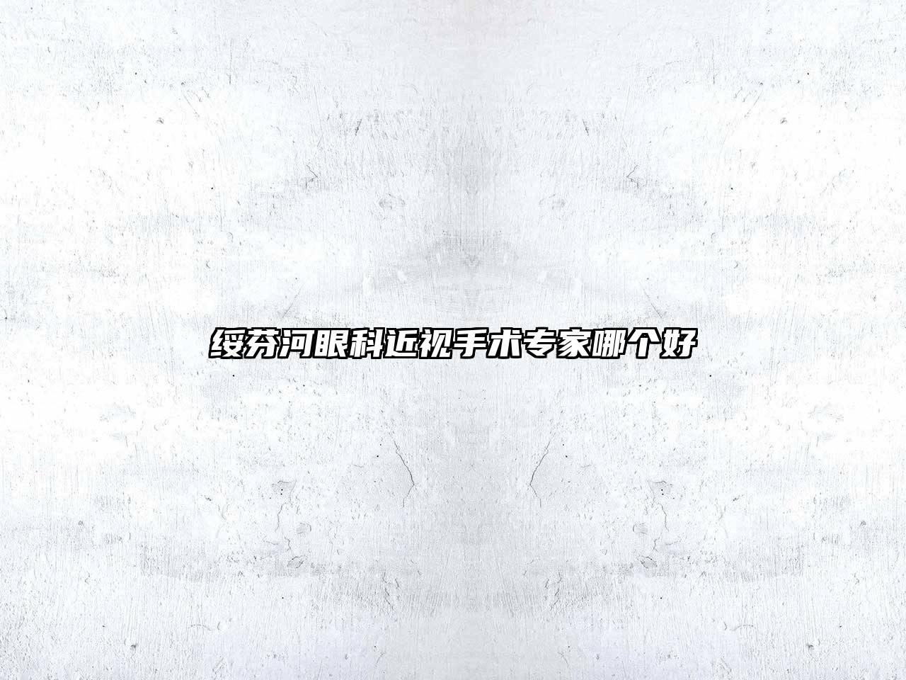 绥芬河眼科近视手术专家哪个好