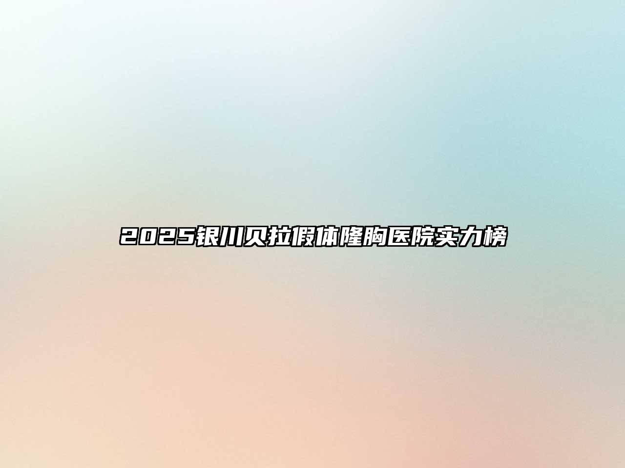 2025银川贝拉假体隆胸医院实力榜