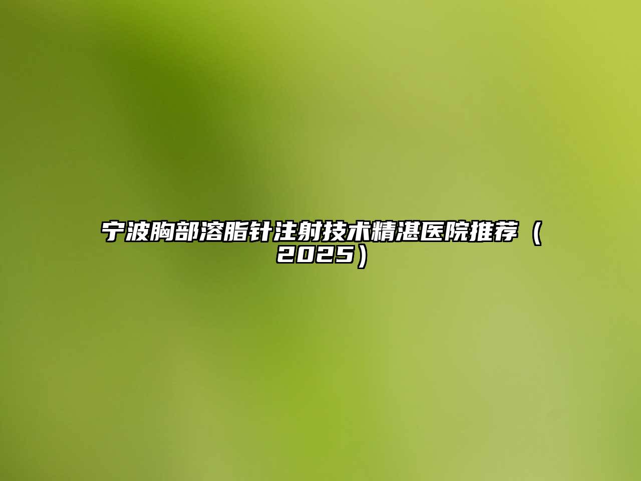 宁波胸部溶脂针注射技术精湛医院推荐（2025）