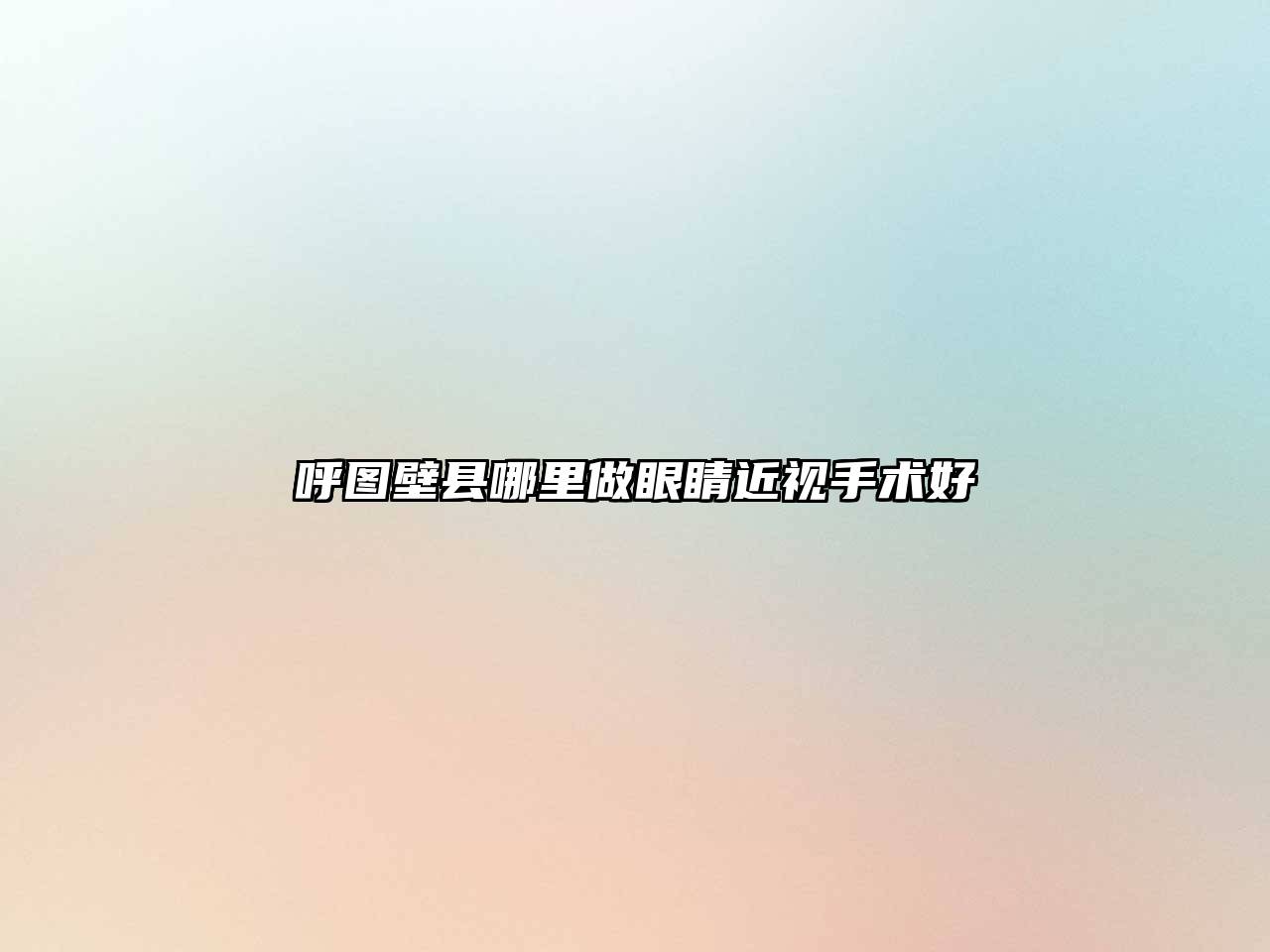 呼图壁县哪里做眼睛近视手术好
