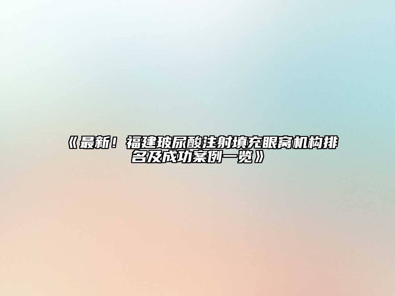 《最新！福建玻尿酸注射填充眼窝机构排名及成功案例一览》