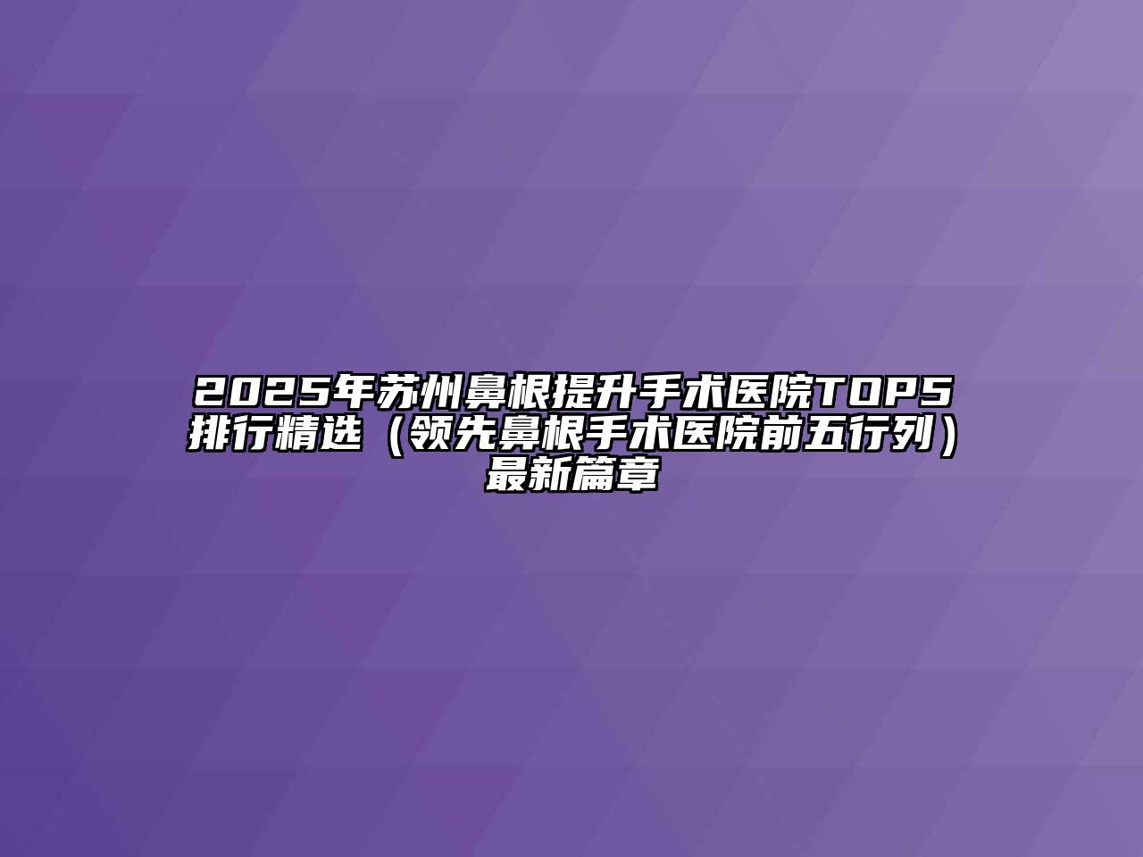 2025年苏州鼻根提升手术医院TOP5排行精选（领先鼻根手术医院前五行列）最新篇章