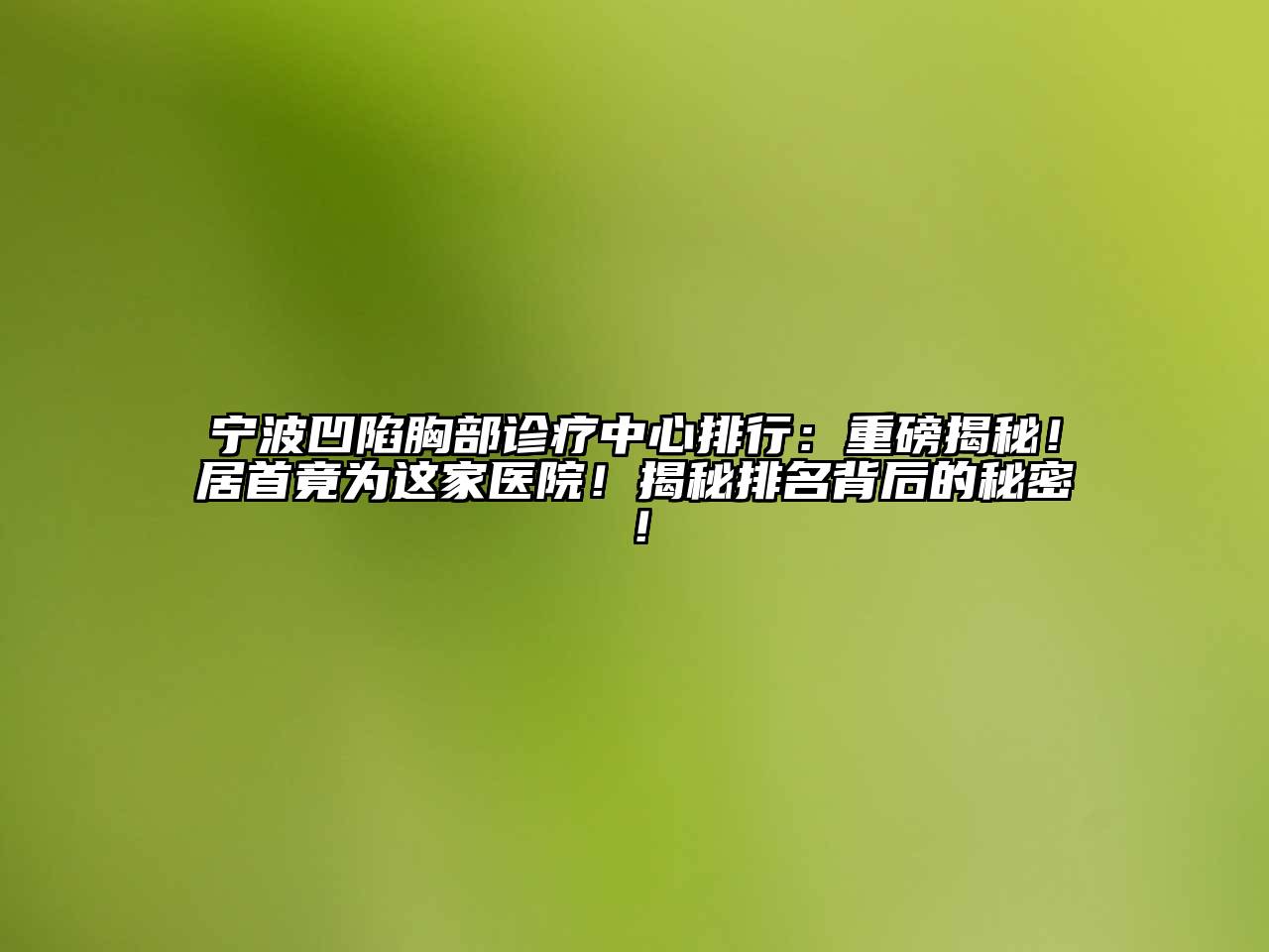 宁波凹陷胸部诊疗中心排行：重磅揭秘！居首竟为这家医院！揭秘排名背后的秘密！