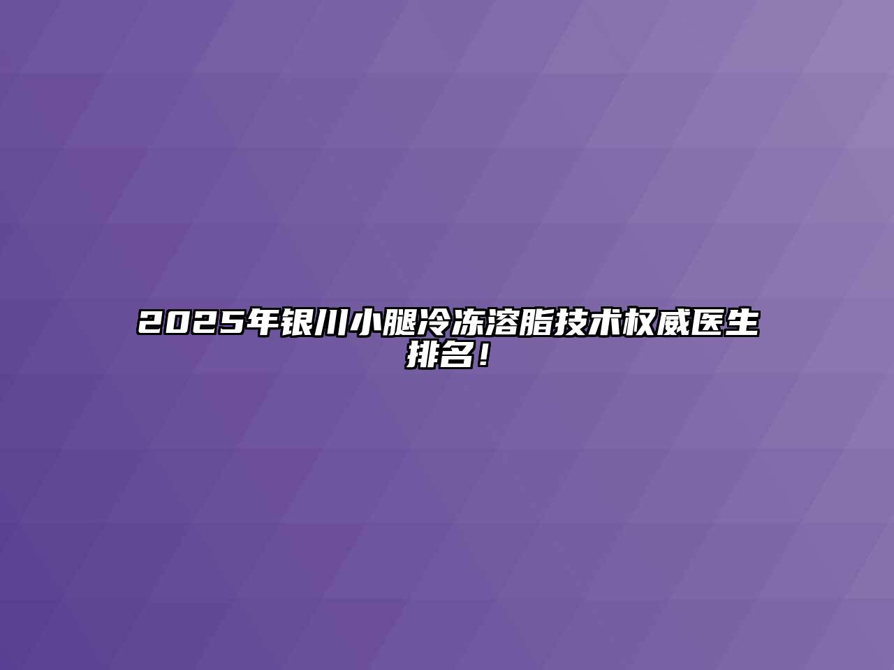 2025年银川小腿冷冻溶脂技术权威医生排名！