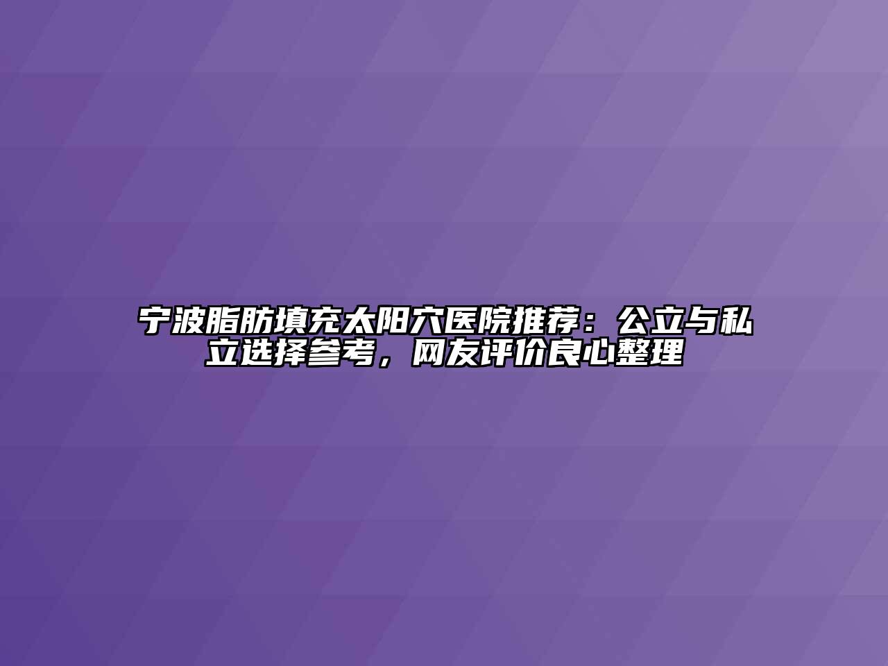 宁波脂肪填充太阳穴医院推荐：公立与私立选择参考，网友评价良心整理