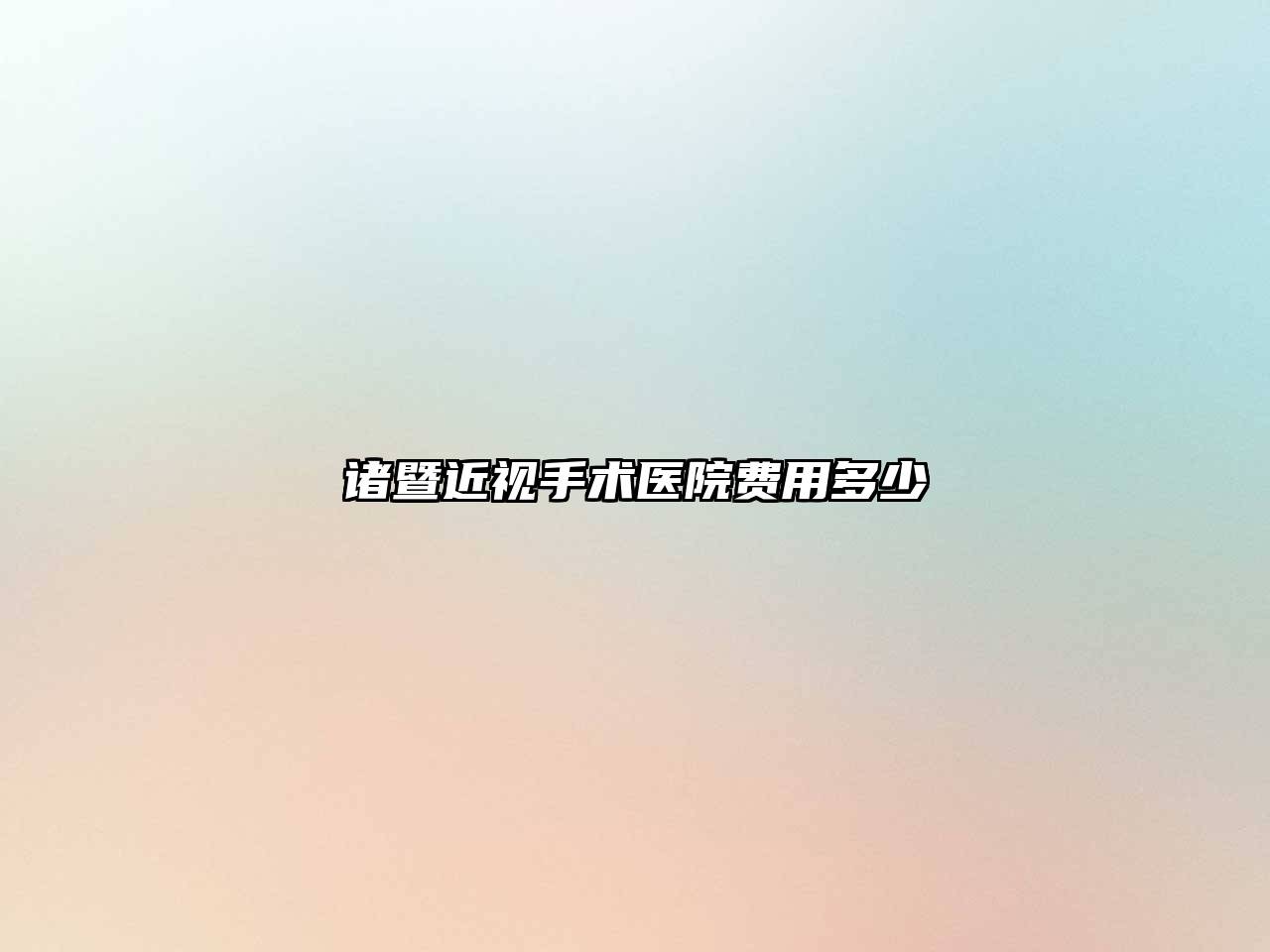 诸暨近视手术医院费用多少
