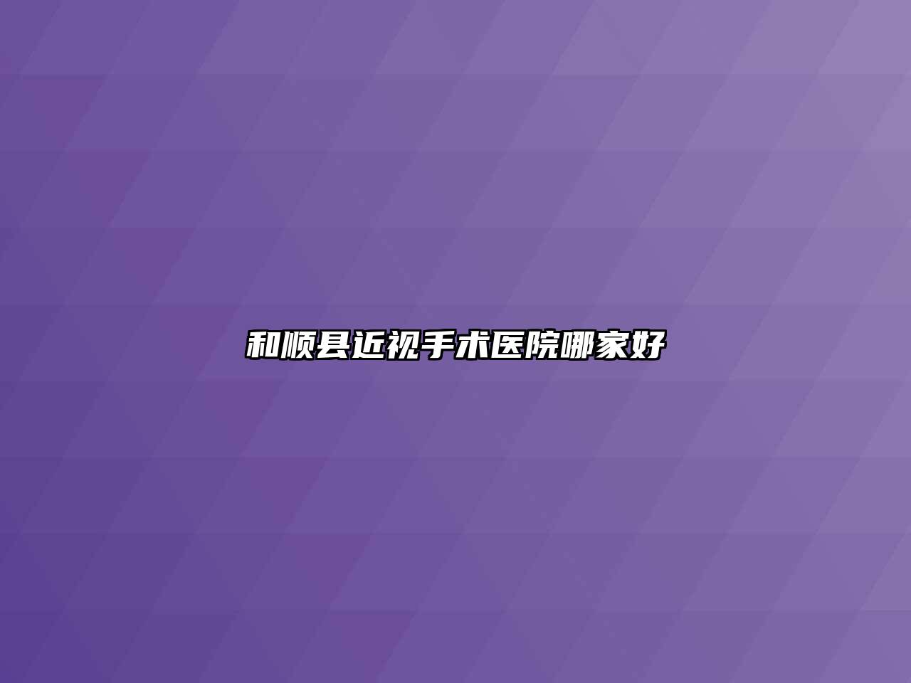 和顺县近视手术医院哪家好