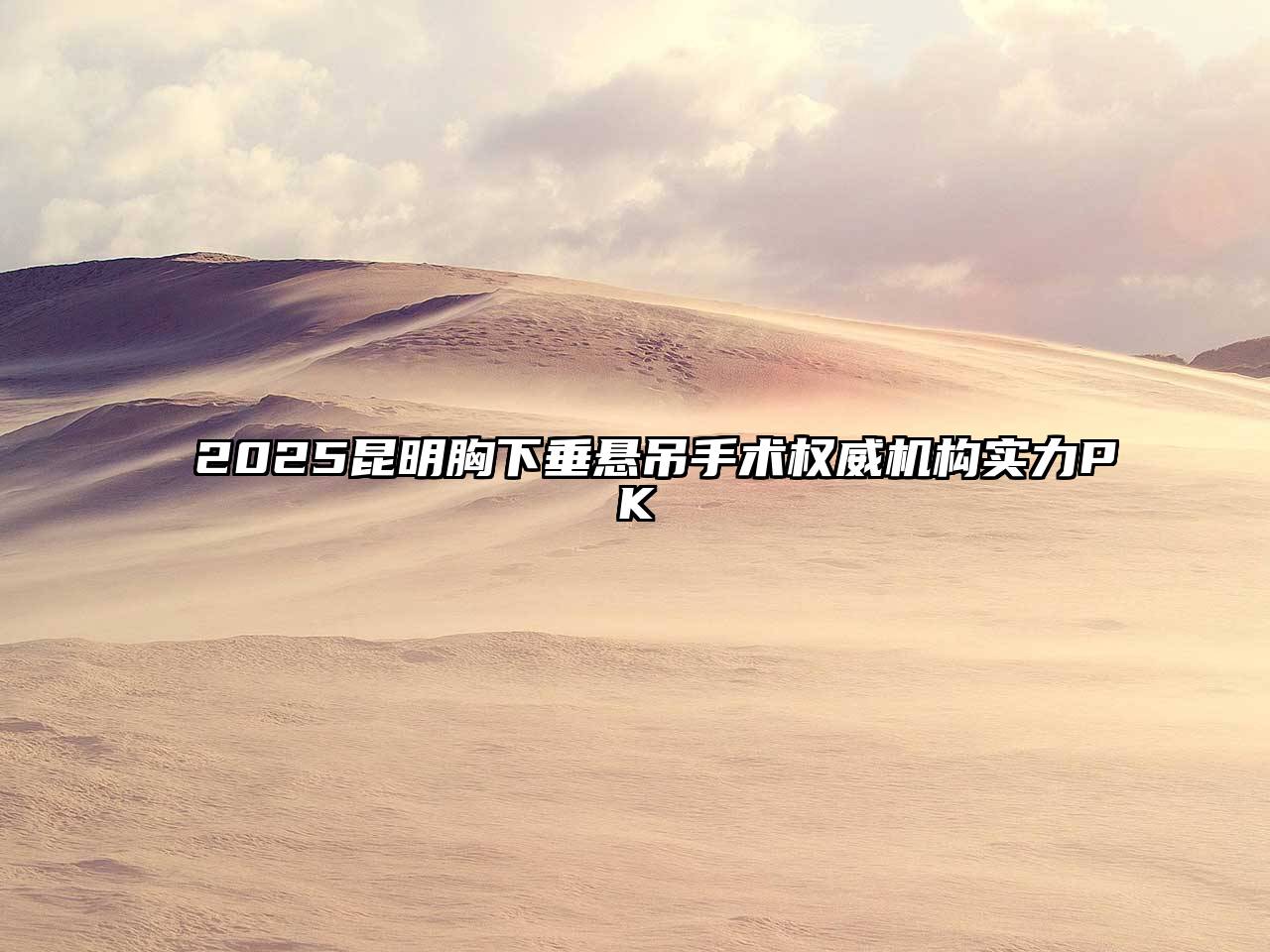 2025昆明胸下垂悬吊手术权威机构实力PK
