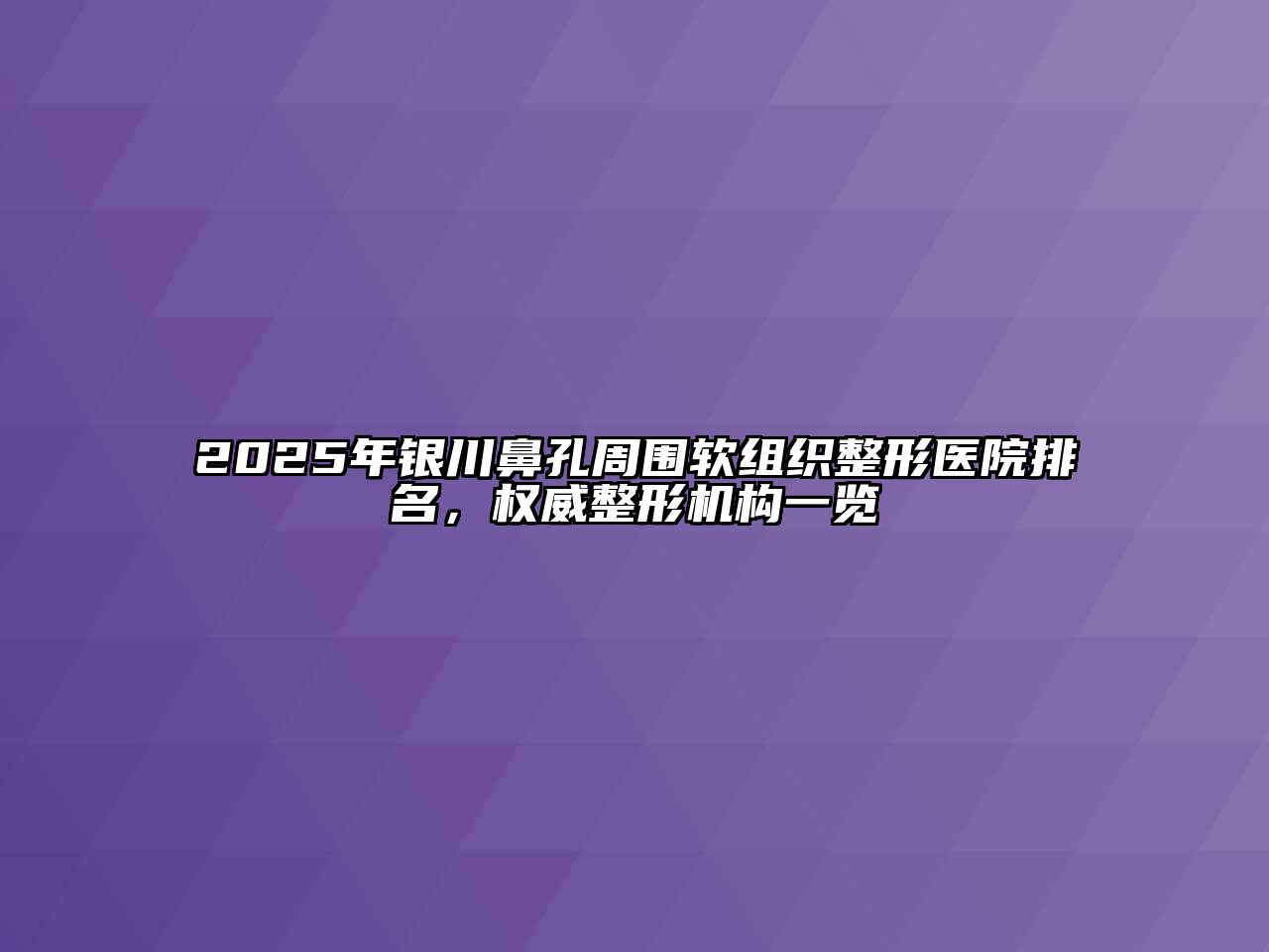 2025年银川鼻孔周围软组织整形医院排名，权威整形机构一览