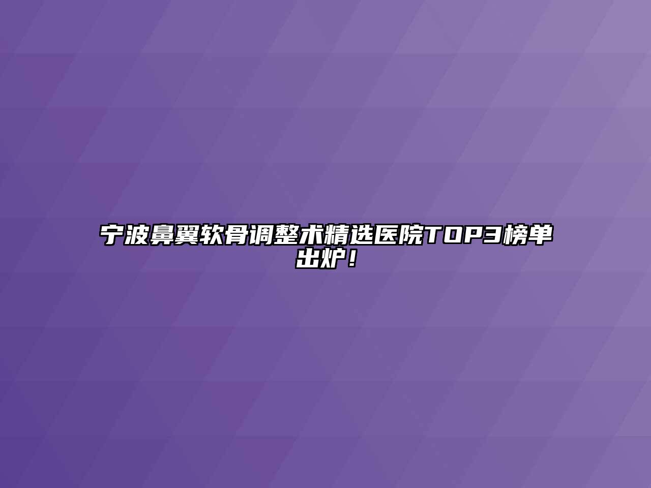 宁波鼻翼软骨调整术精选医院TOP3榜单出炉！