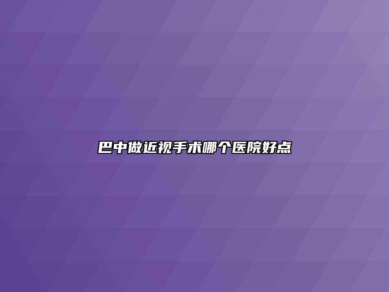 巴中做近视手术哪个医院好点