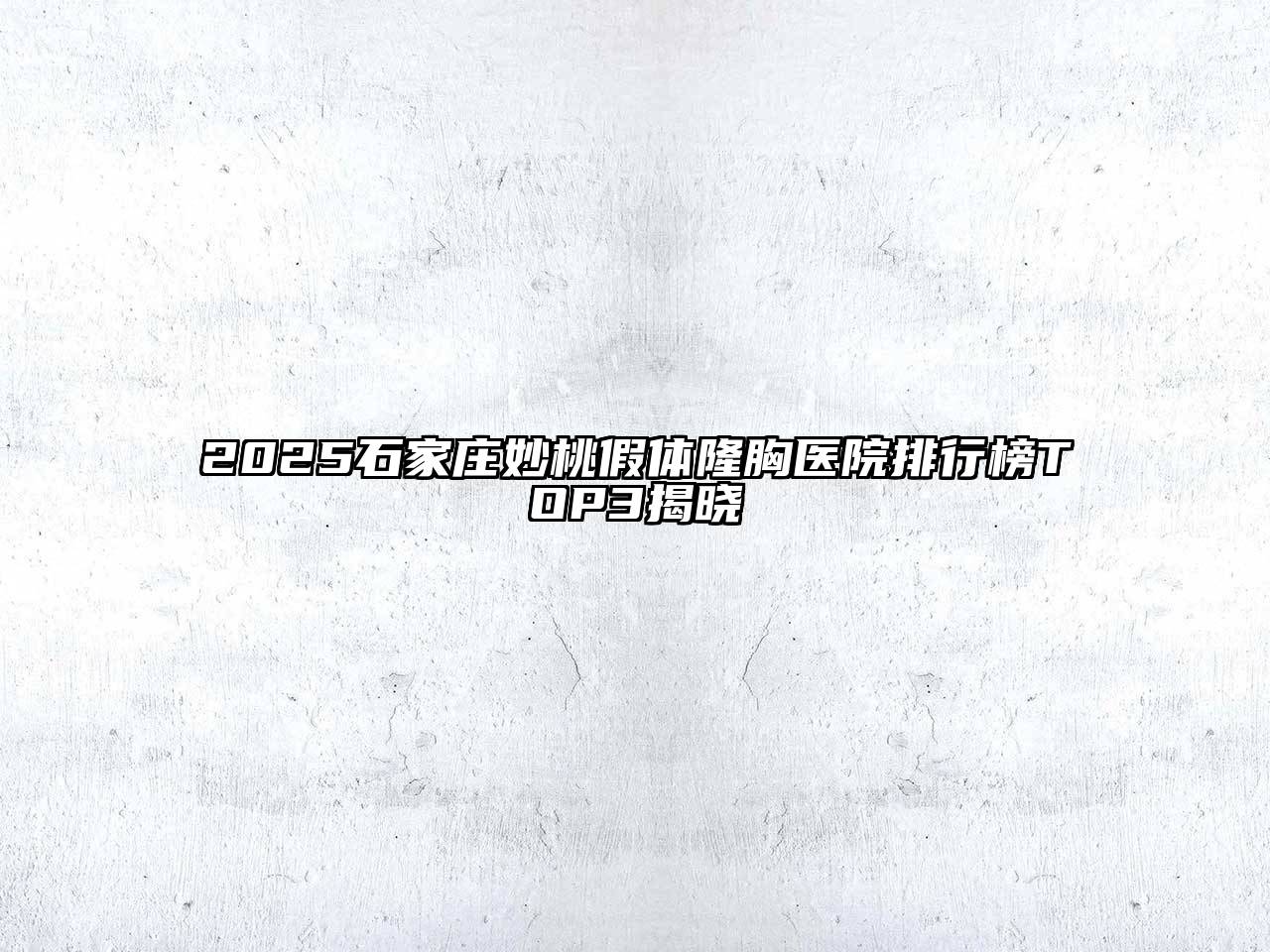 2025石家庄妙桃假体隆胸医院排行榜TOP3揭晓
