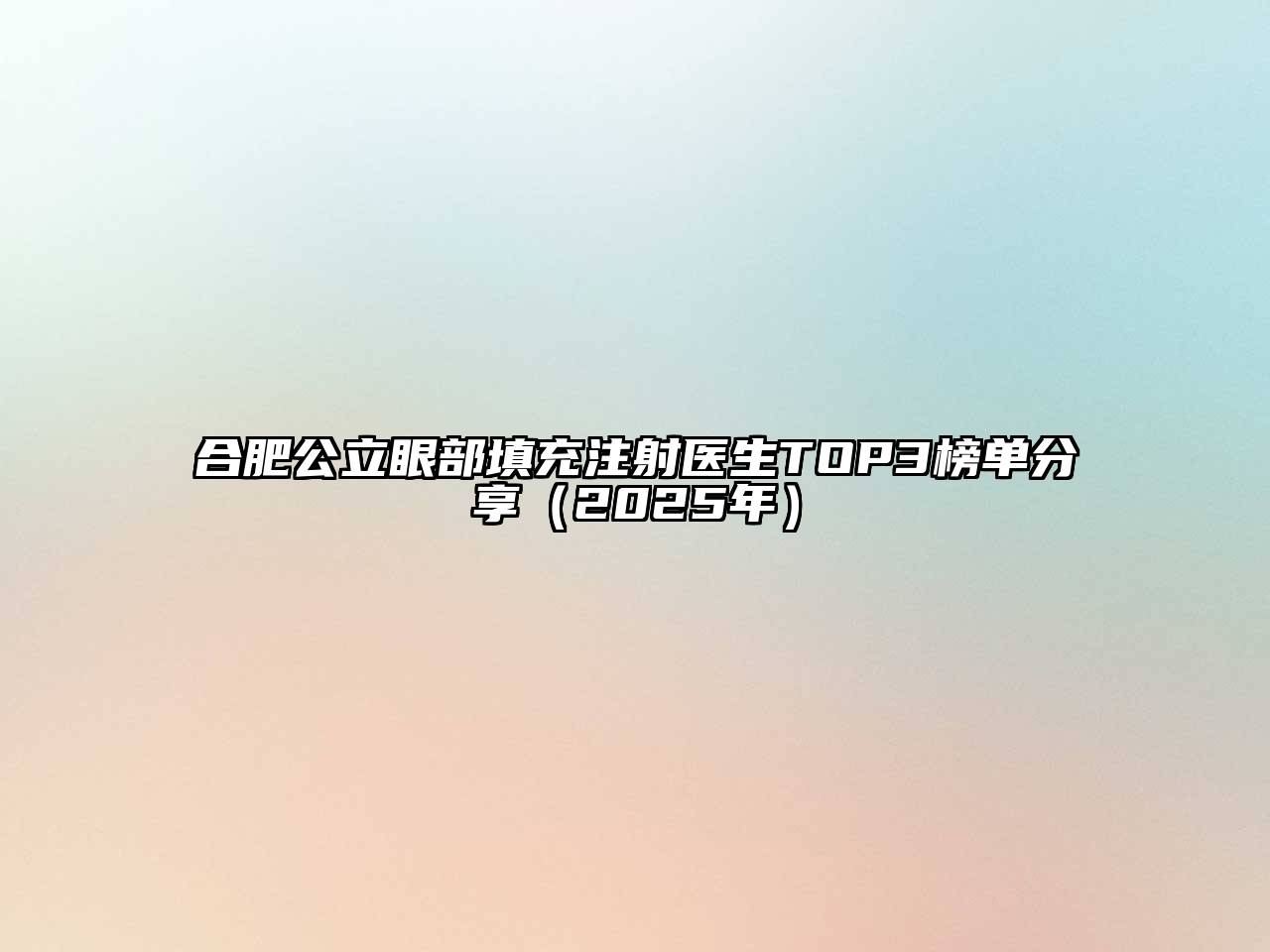 合肥公立眼部填充注射医生TOP3榜单分享（2025年）
