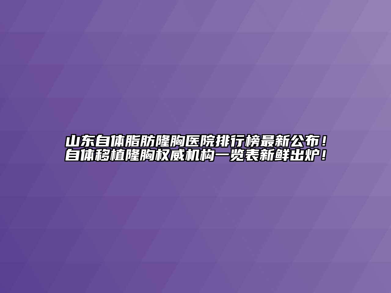 山东自体脂肪隆胸医院排行榜最新公布！自体移植隆胸权威机构一览表新鲜出炉！