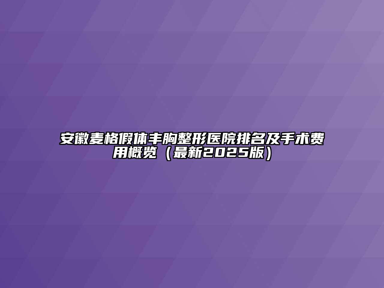 安徽麦格假体丰胸整形医院排名及手术费用概览（最新2025版）