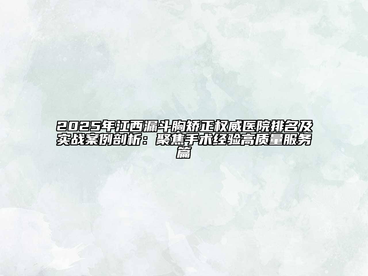 2025年江西漏斗胸矫正权威医院排名及实战案例剖析：聚焦手术经验高质量服务篇