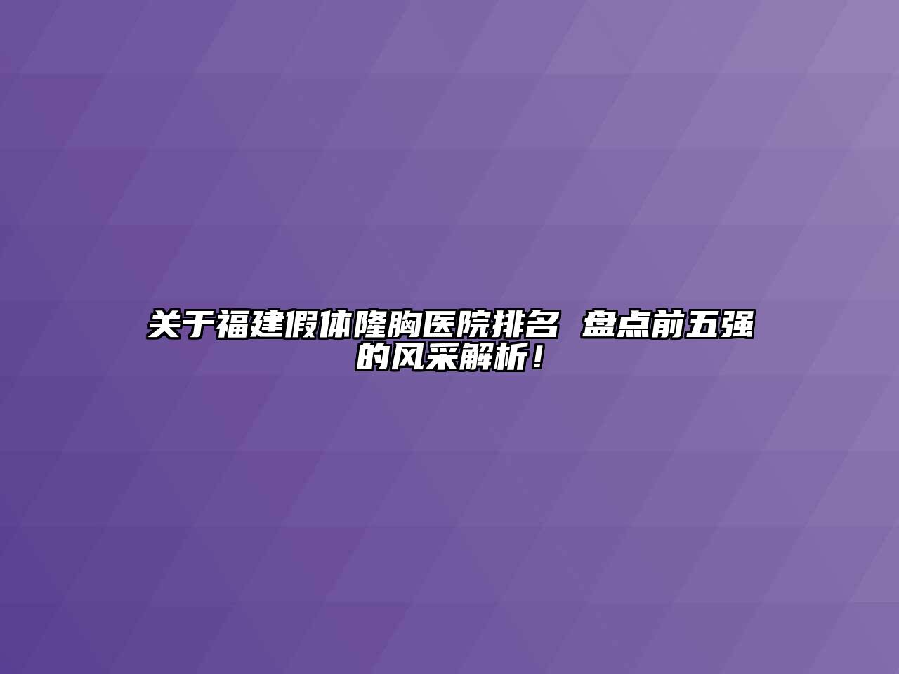 关于福建假体隆胸医院排名 盘点前五强的风采解析！