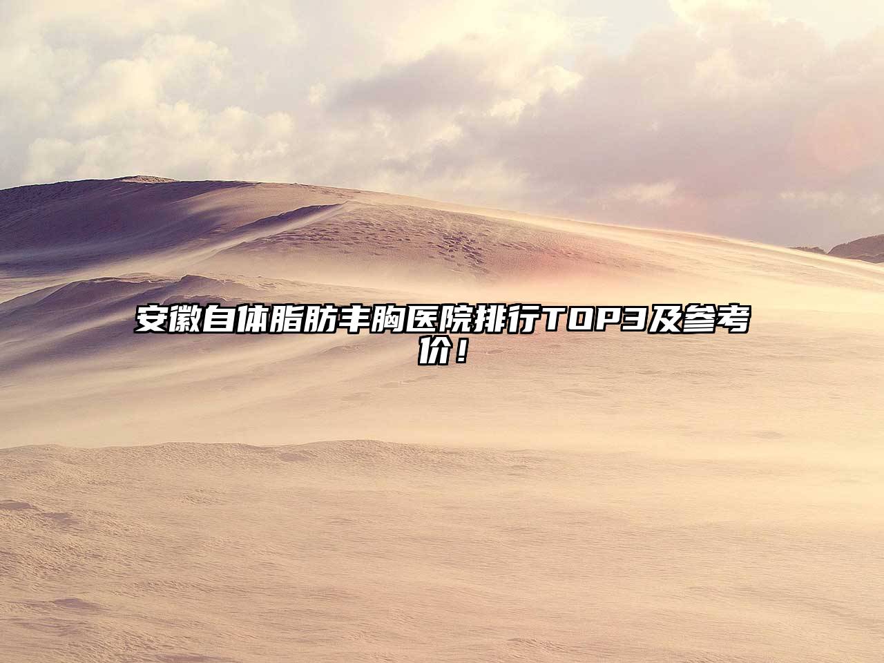安徽自体脂肪丰胸医院排行TOP3及参考价！