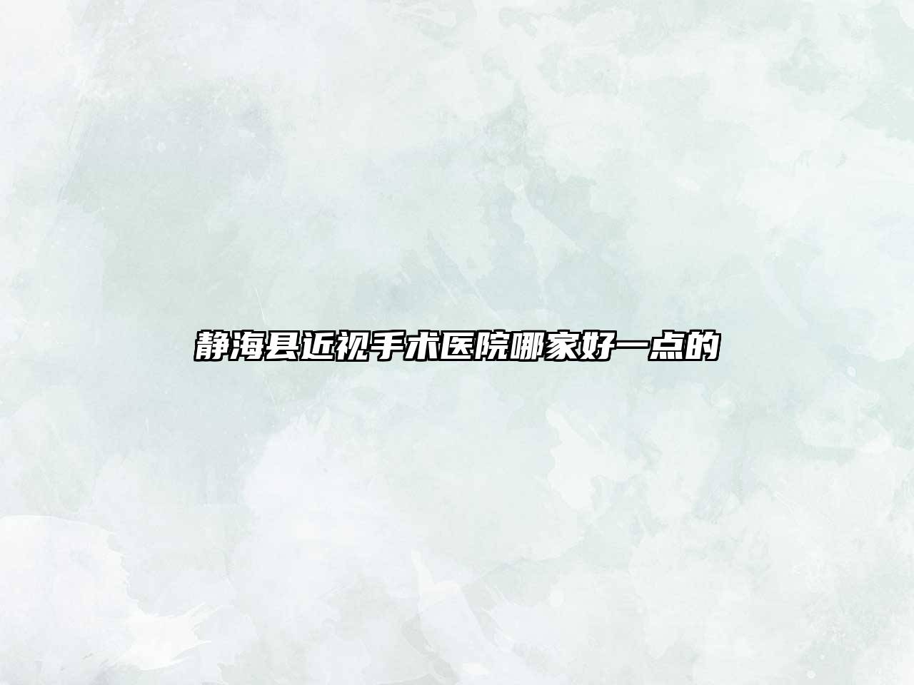 静海县近视手术医院哪家好一点的