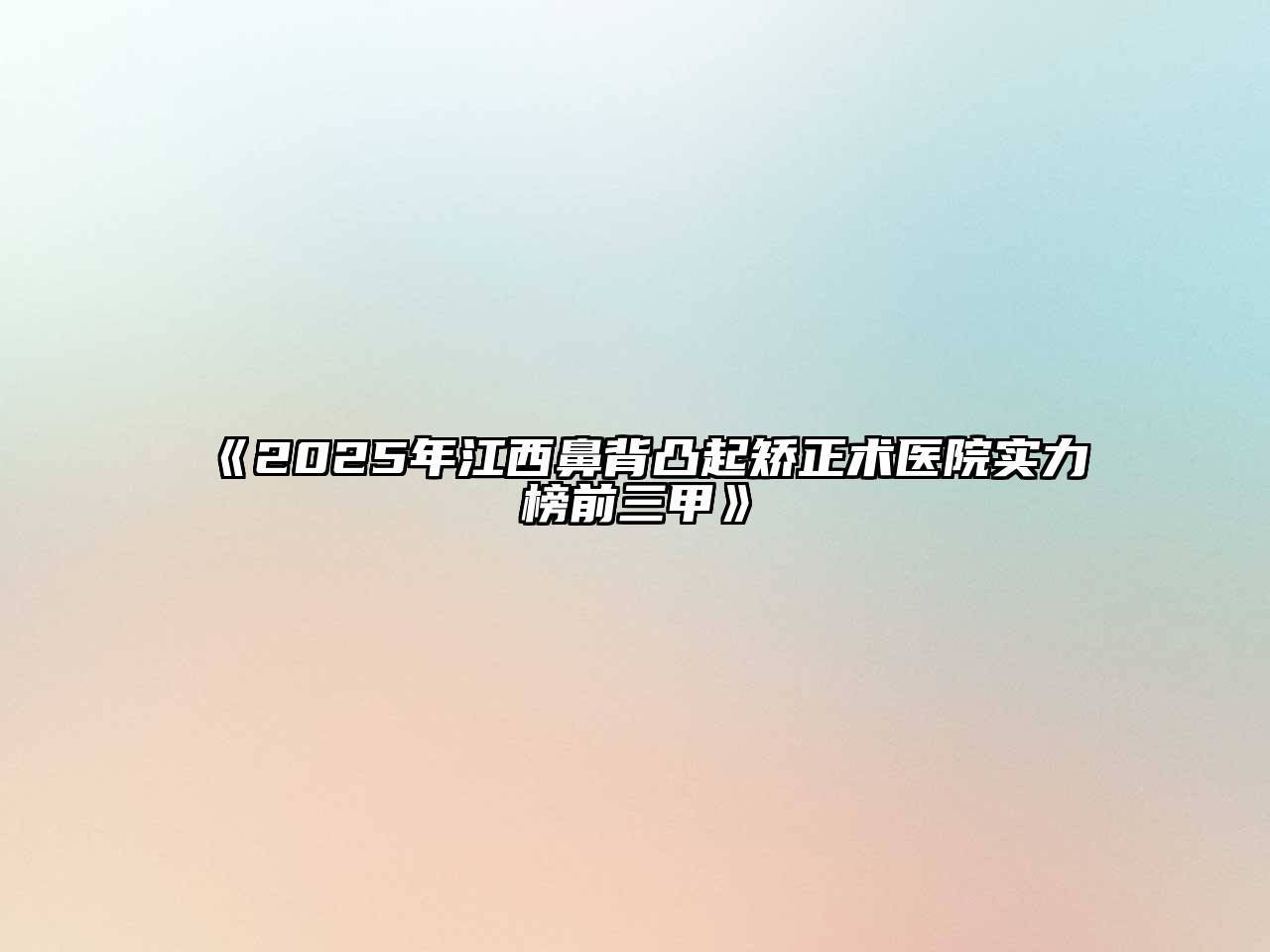 《2025年江西鼻背凸起矫正术医院实力榜前三甲》