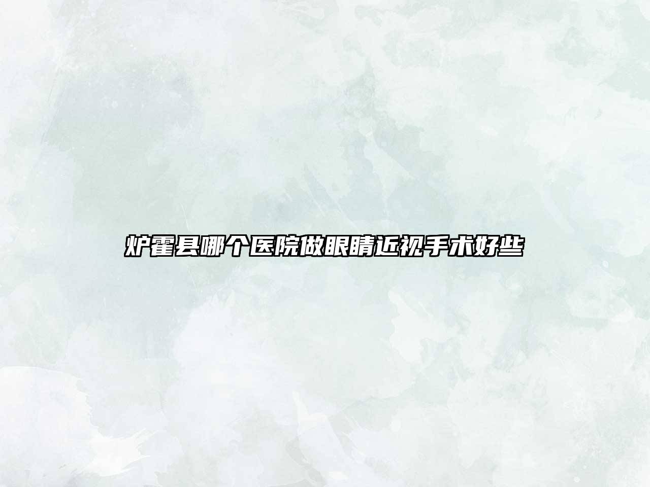 炉霍县哪个医院做眼睛近视手术好些