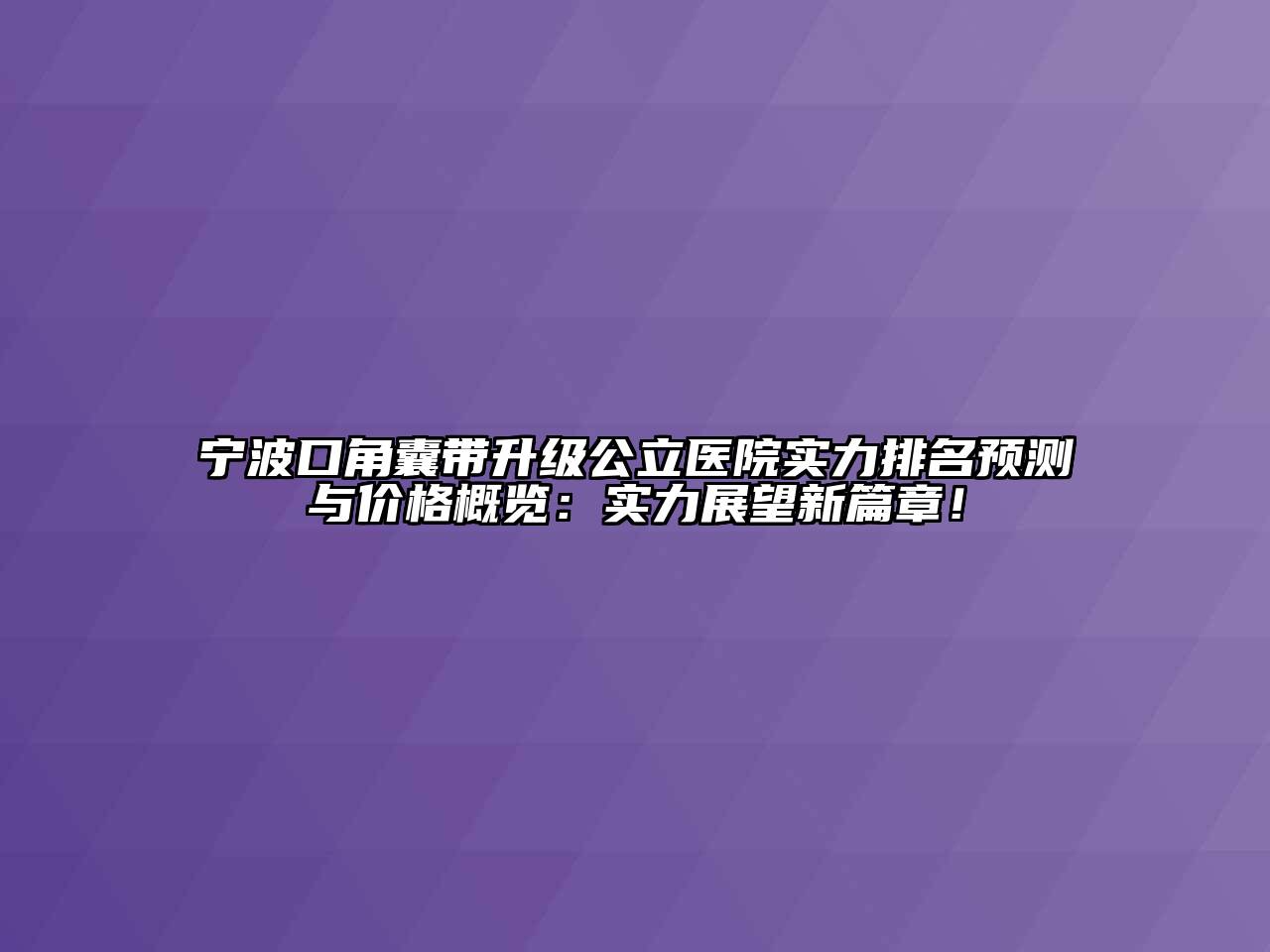 宁波口角囊带升级公立医院实力排名预测与价格概览：实力展望新篇章！