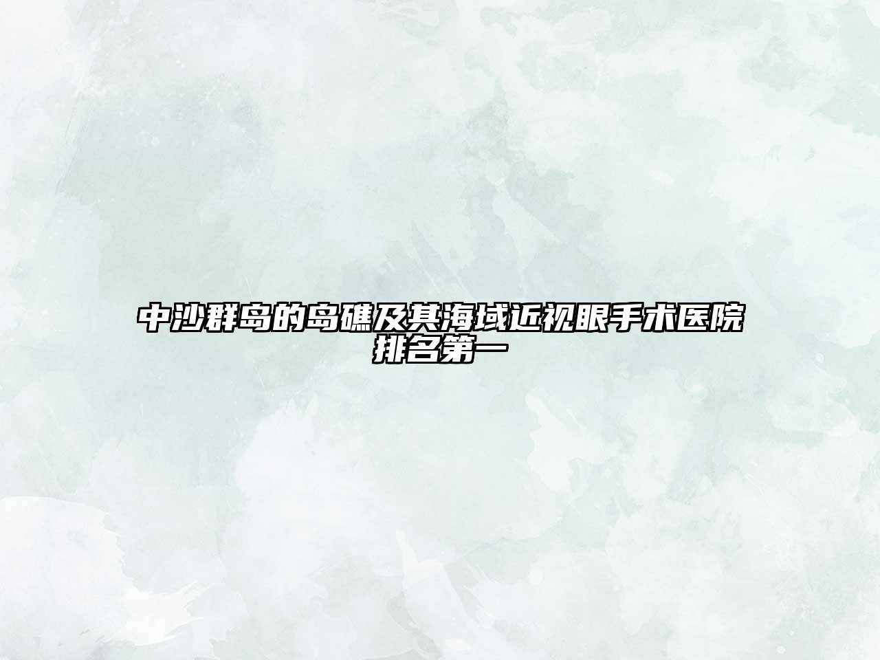 中沙群岛的岛礁及其海域近视眼手术医院排名第一
