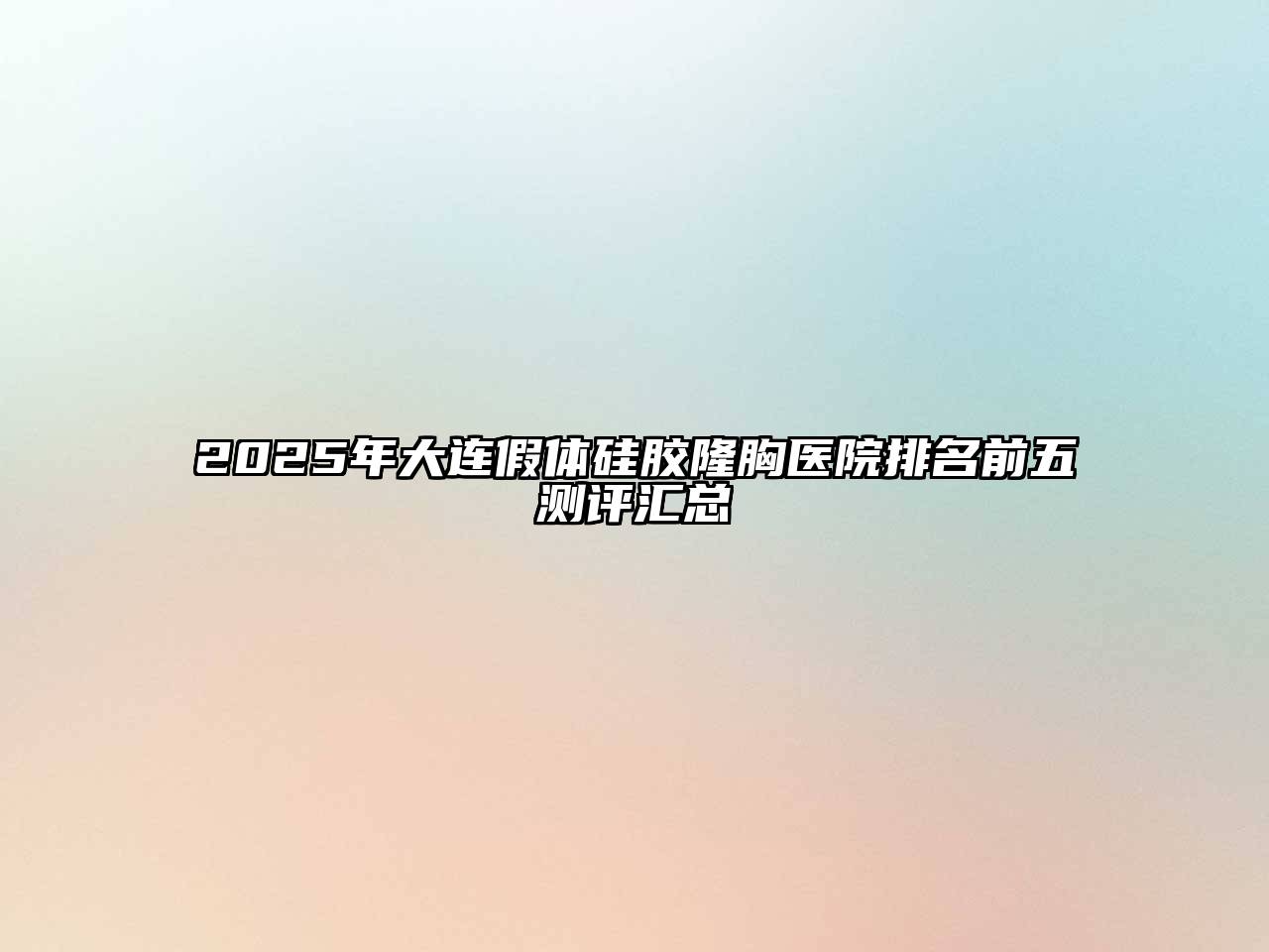 2025年大连假体硅胶隆胸医院排名前五测评汇总