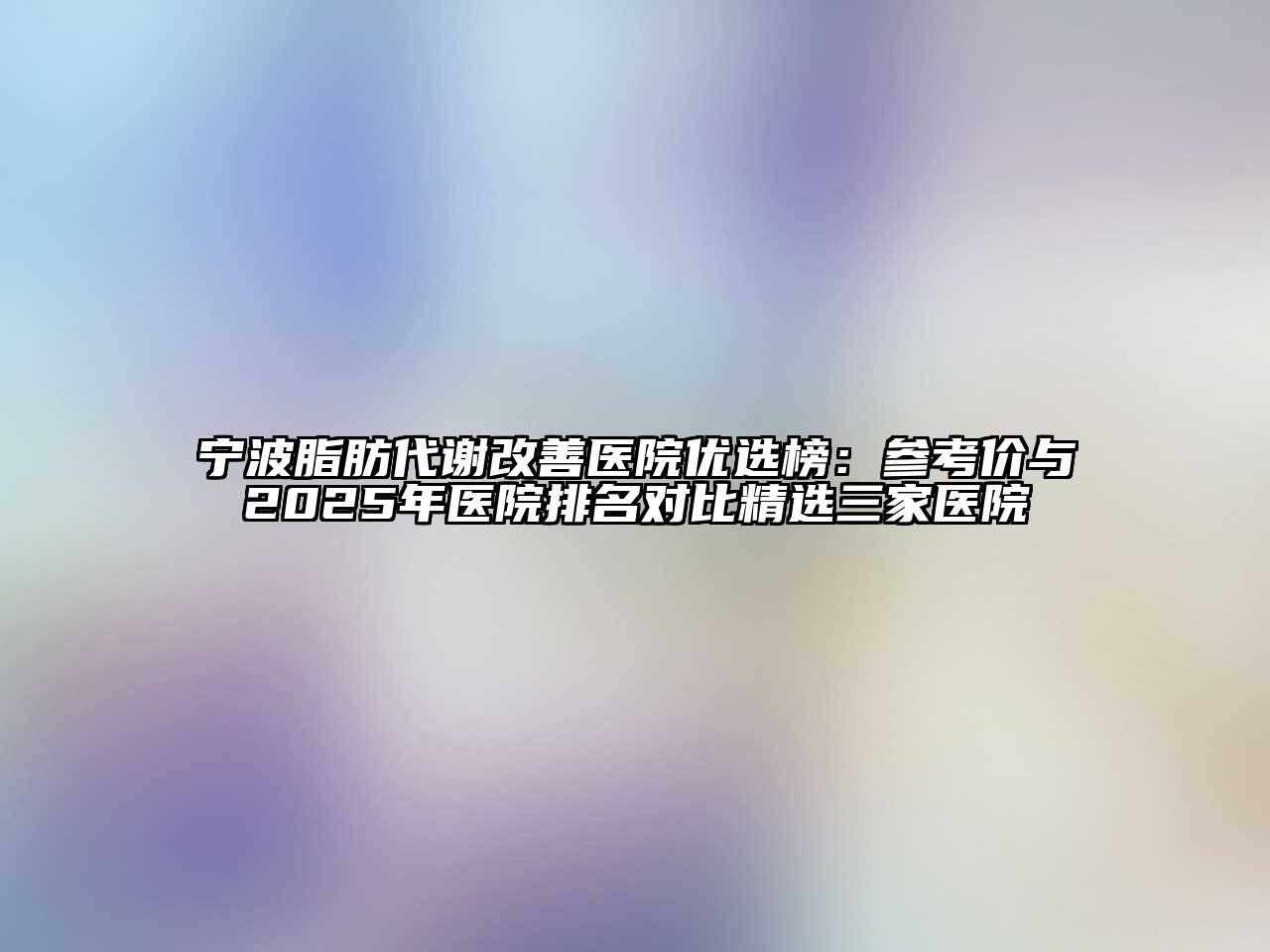 宁波脂肪代谢改善医院优选榜：参考价与2025年医院排名对比精选三家医院