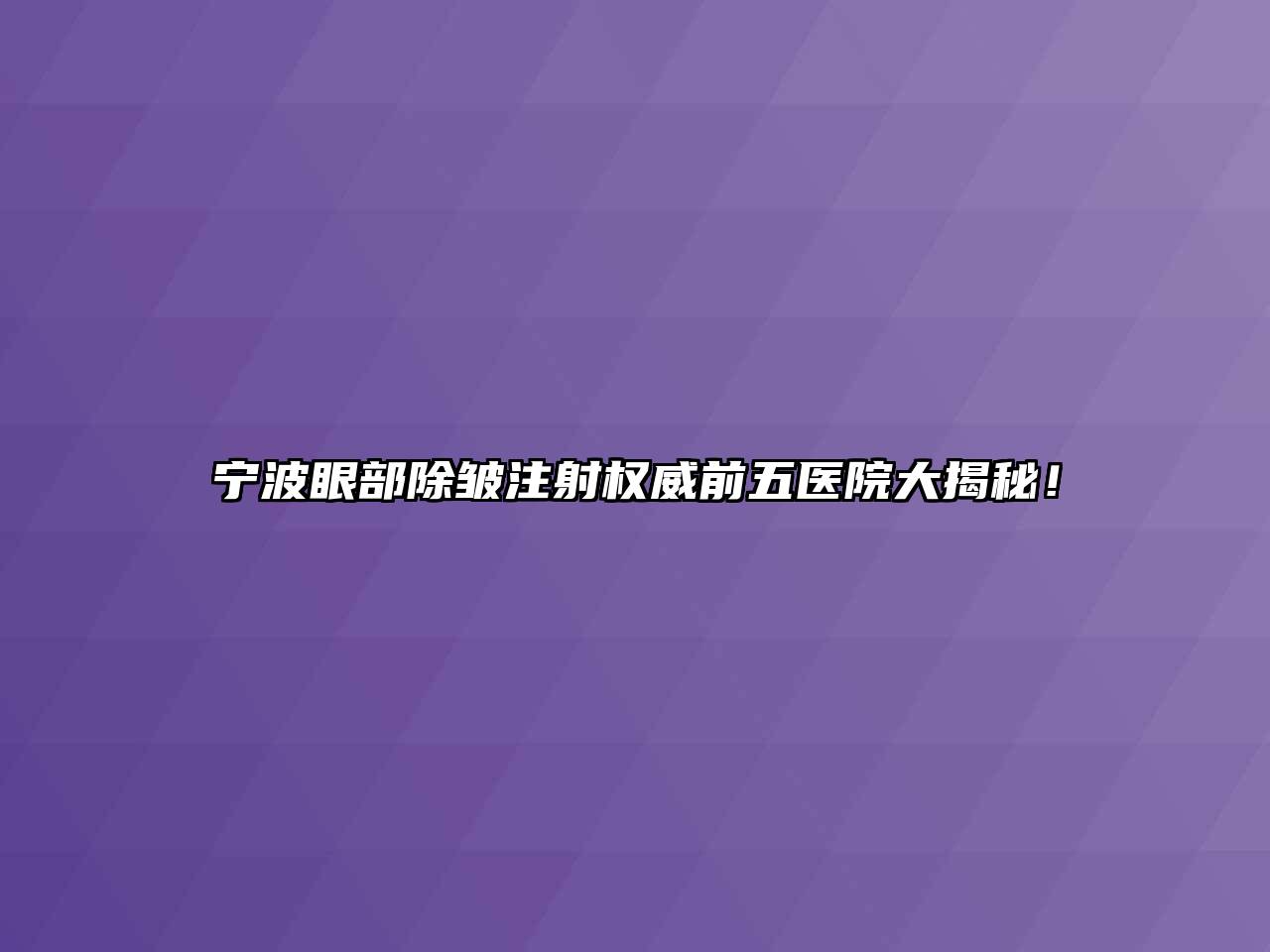 宁波眼部除皱注射权威前五医院大揭秘！