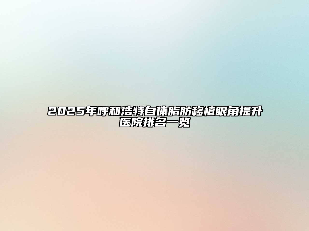 2025年呼和浩特自体脂肪移植眼角提升医院排名一览