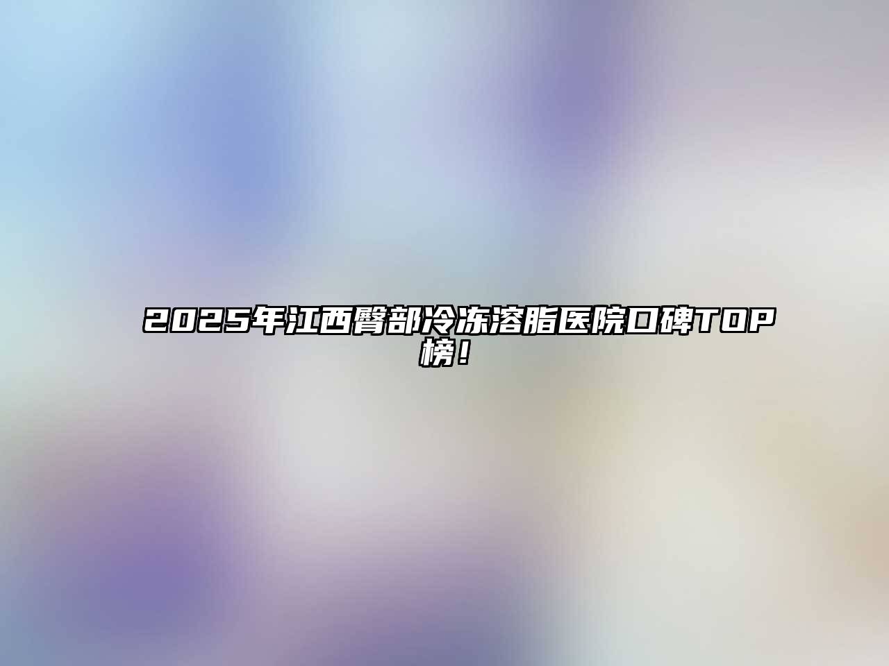 2025年江西臀部冷冻溶脂医院口碑TOP榜！