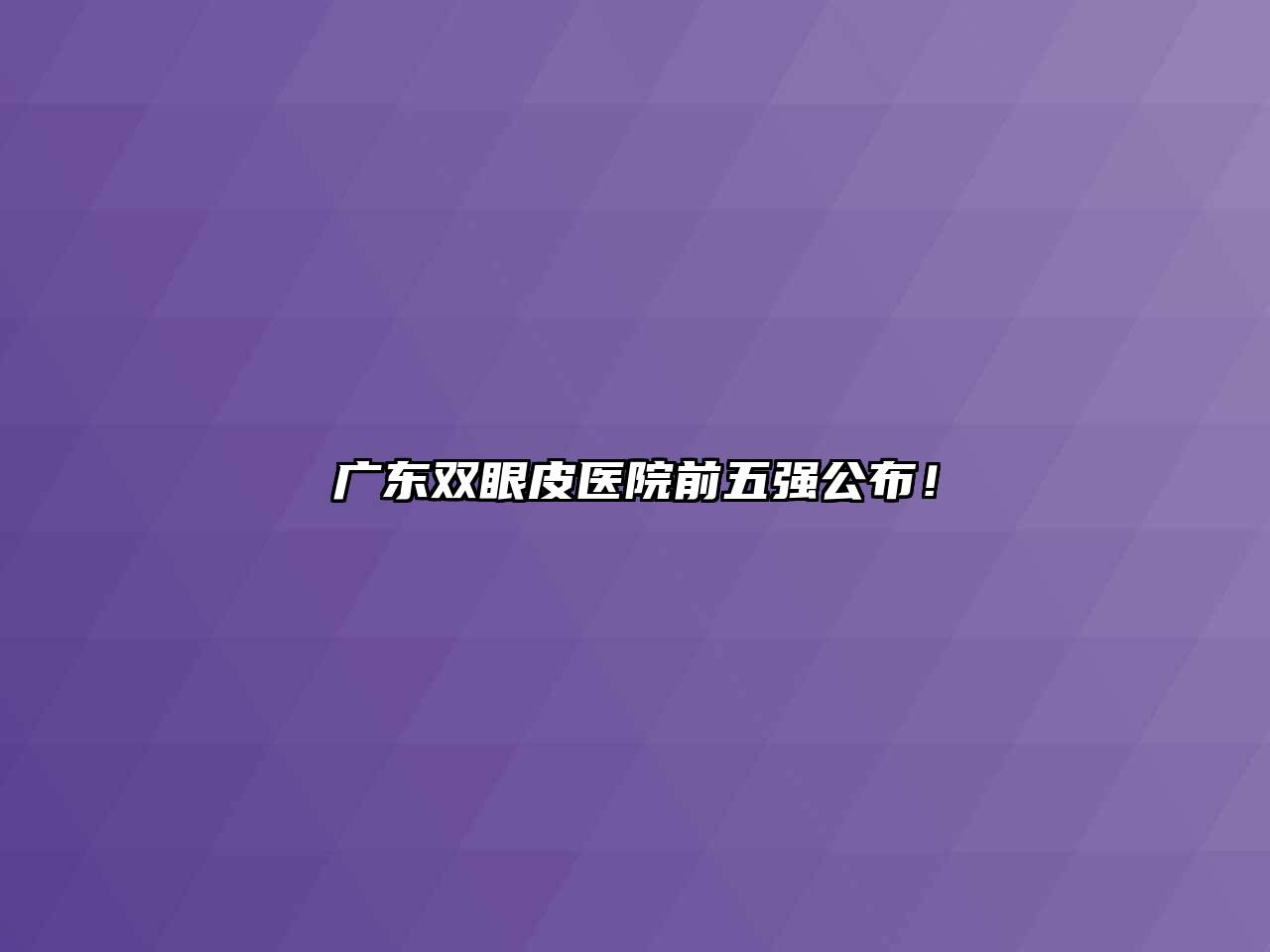 广东双眼皮医院前五强公布！