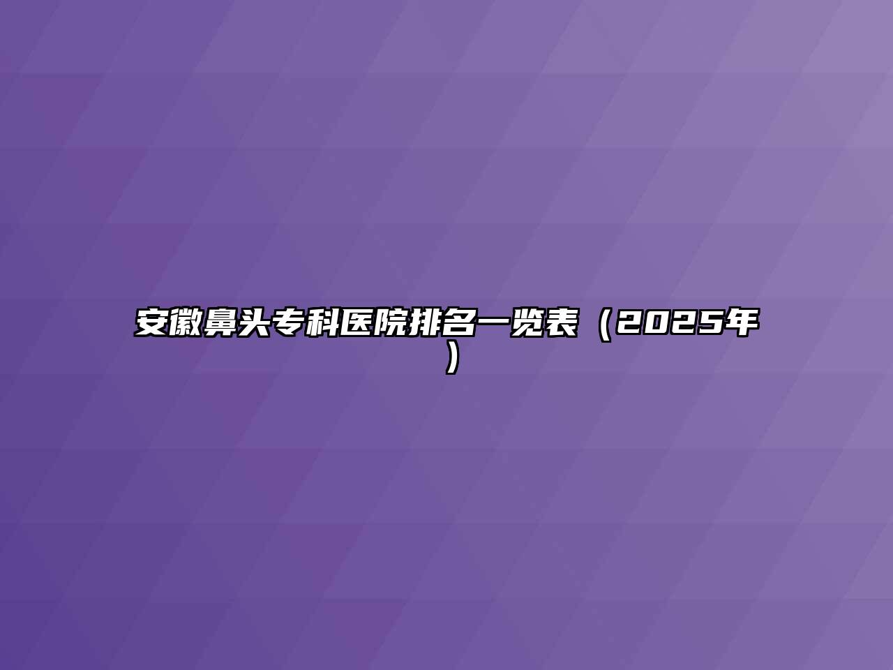 安徽鼻头专科医院排名一览表（2025年）