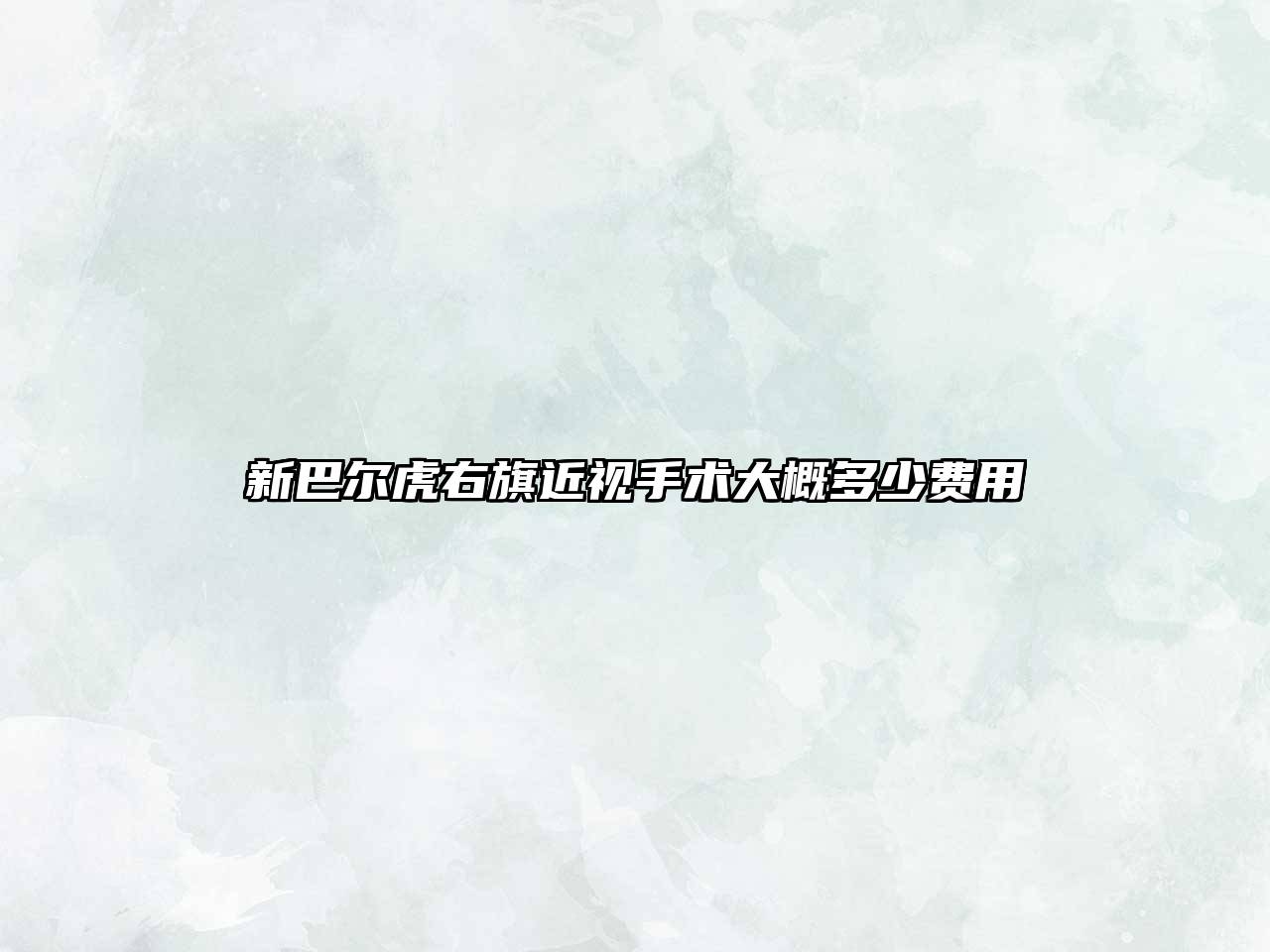 新巴尔虎右旗近视手术大概多少费用