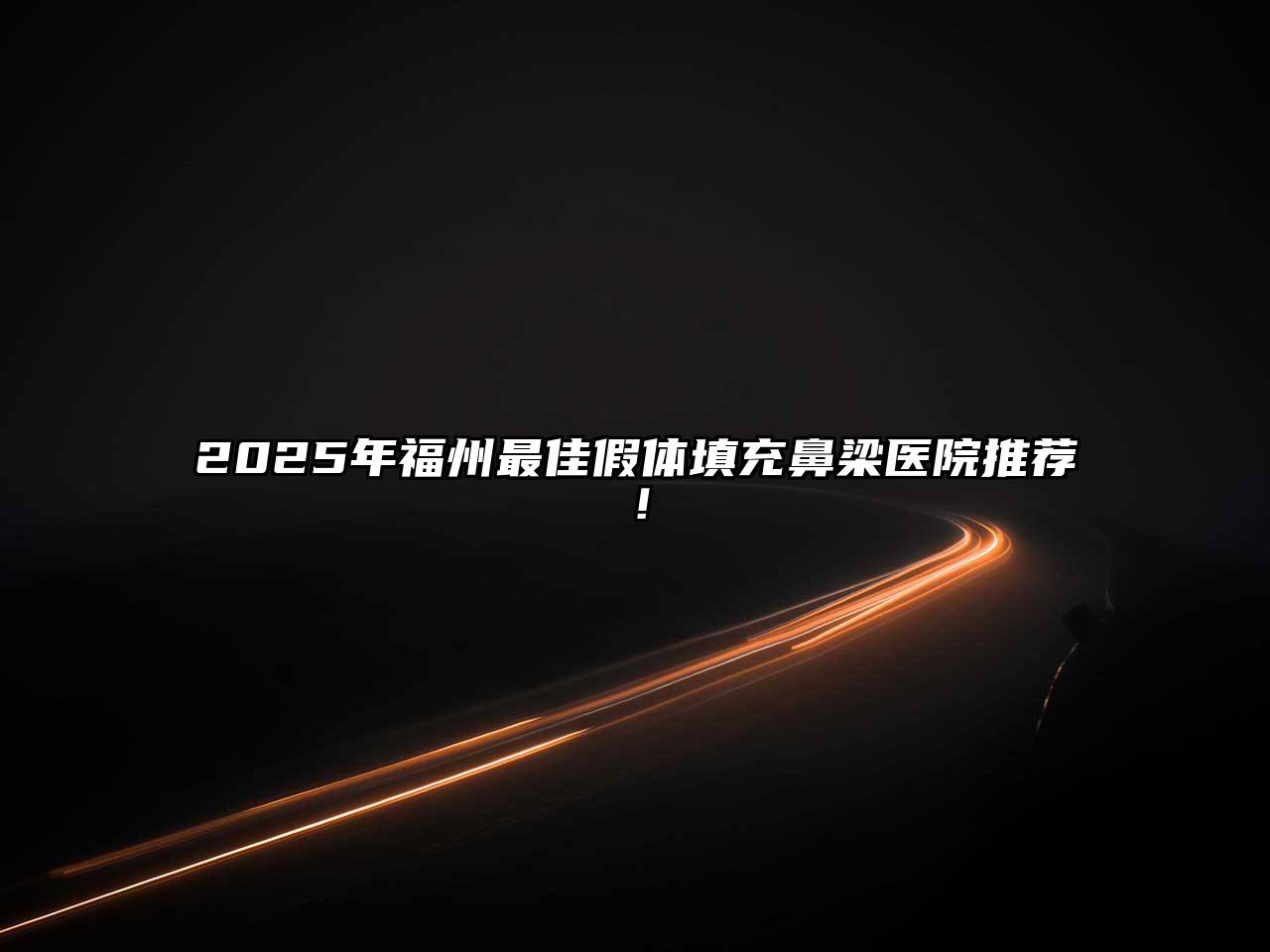 2025年福州最佳假体填充鼻梁医院推荐！