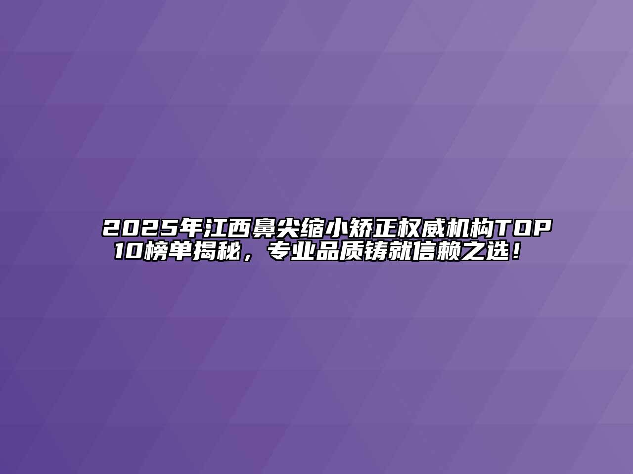 2025年江西鼻尖缩小矫正权威机构TOP10榜单揭秘，专业品质铸就信赖之选！
