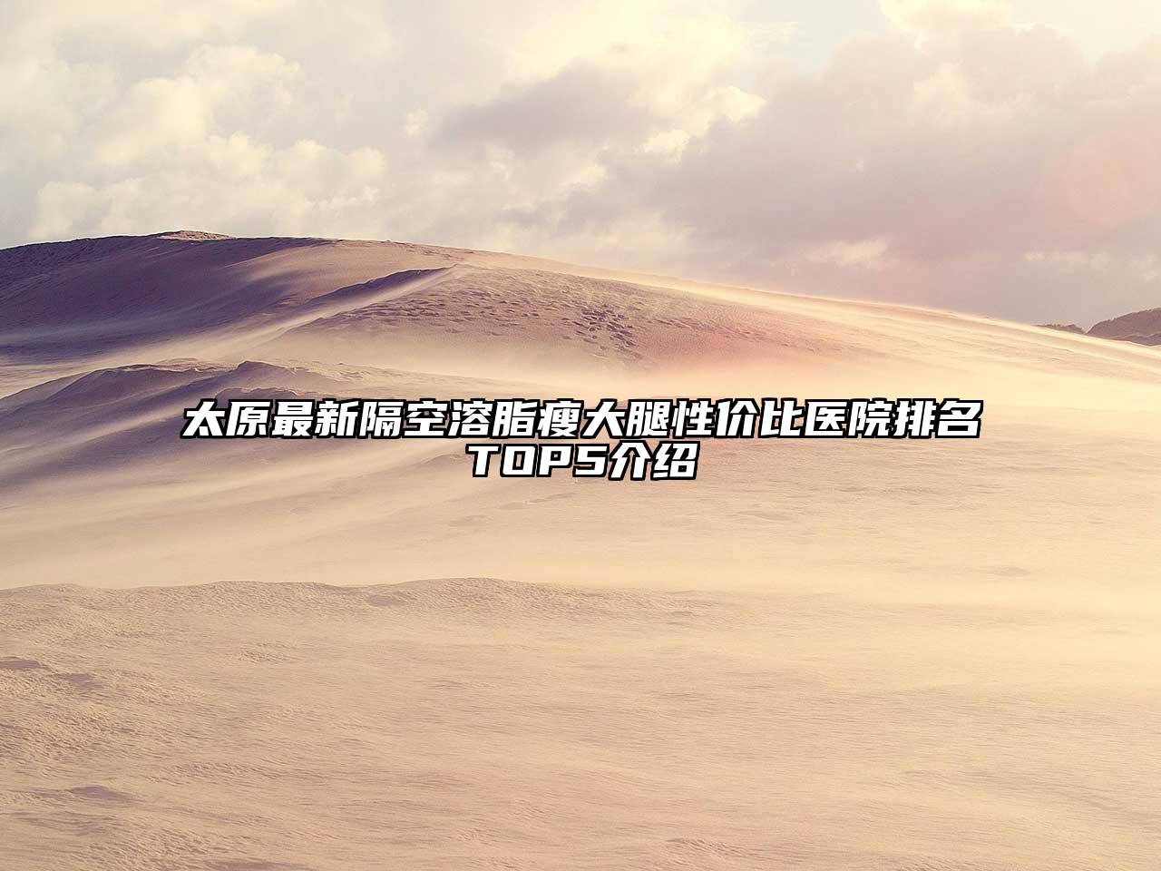 太原最新隔空溶脂瘦大腿性价比医院排名TOP5介绍