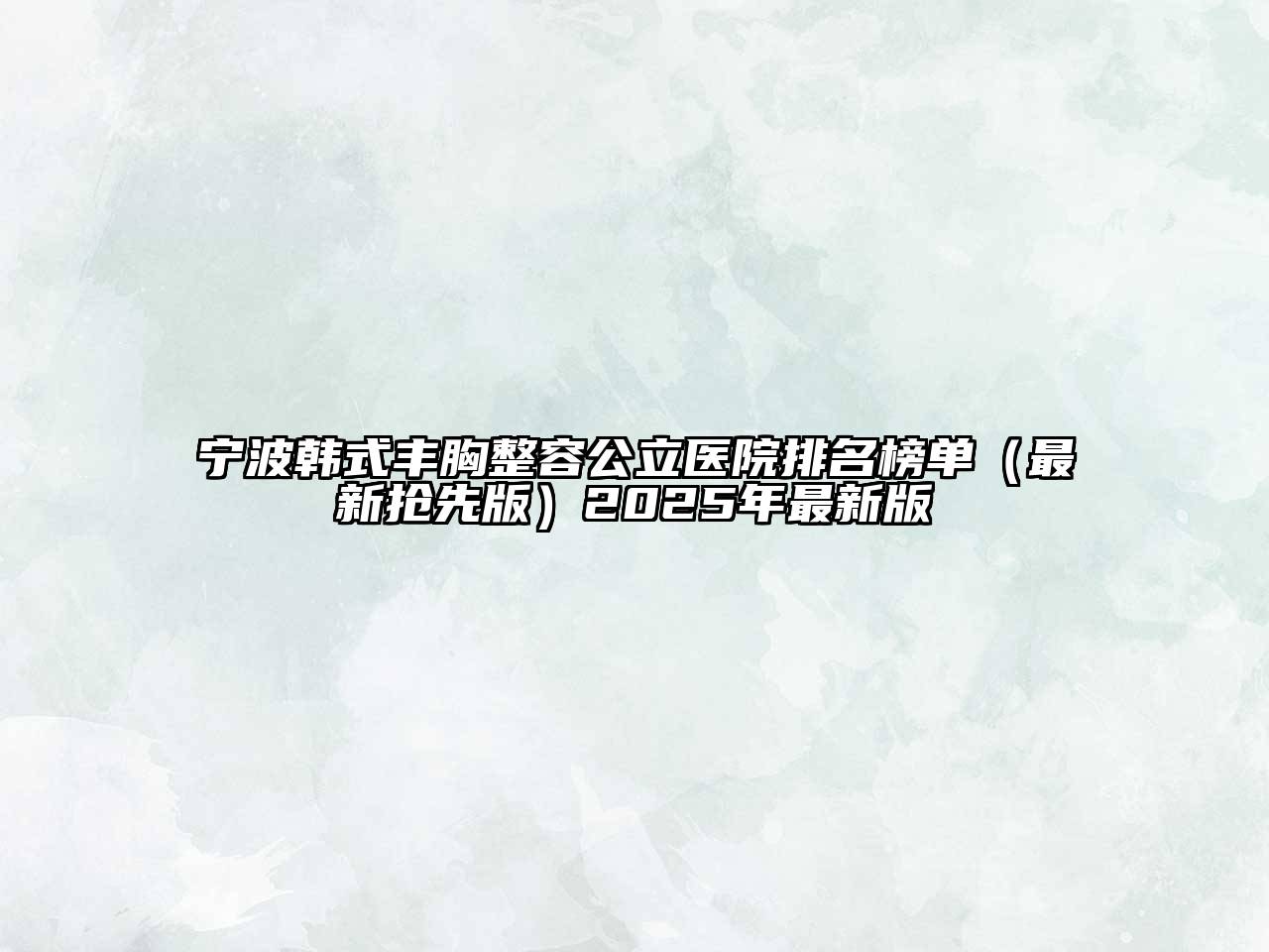 宁波韩式丰胸整容公立医院排名榜单（最新抢先版）2025年最新版