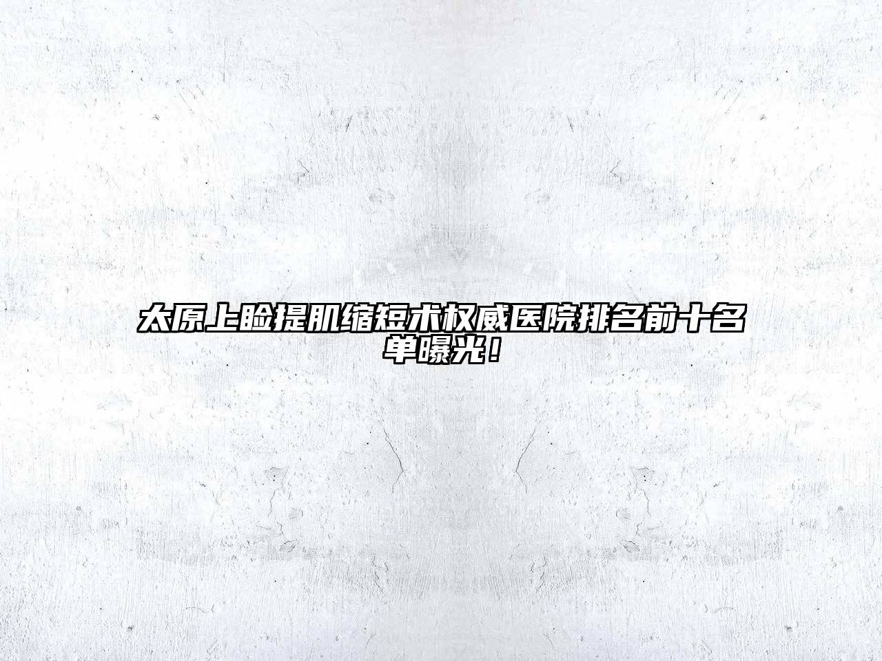 太原上睑提肌缩短术权威医院排名前十名单曝光！