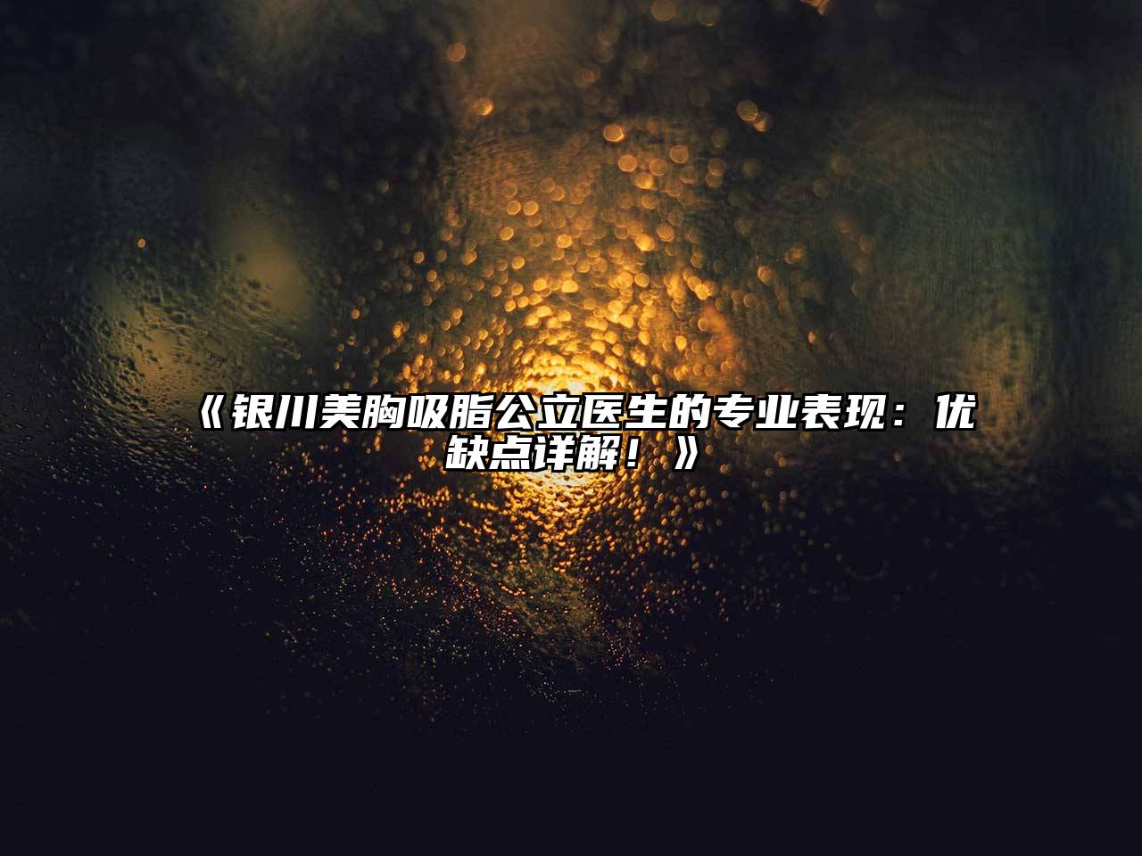 《银川美胸吸脂公立医生的专业表现：优缺点详解！》