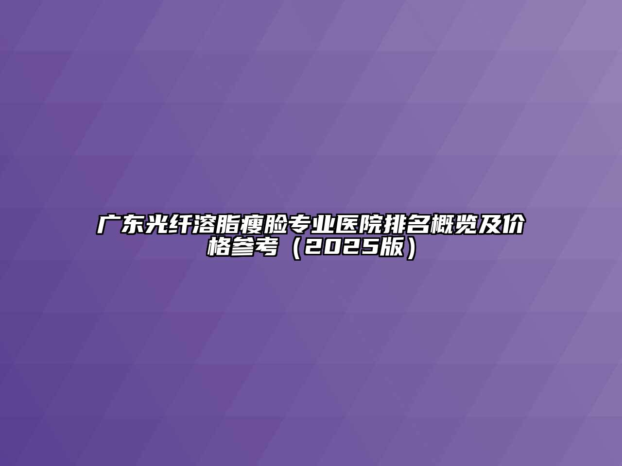 广东光纤溶脂瘦脸专业医院排名概览及价格参考（2025版）
