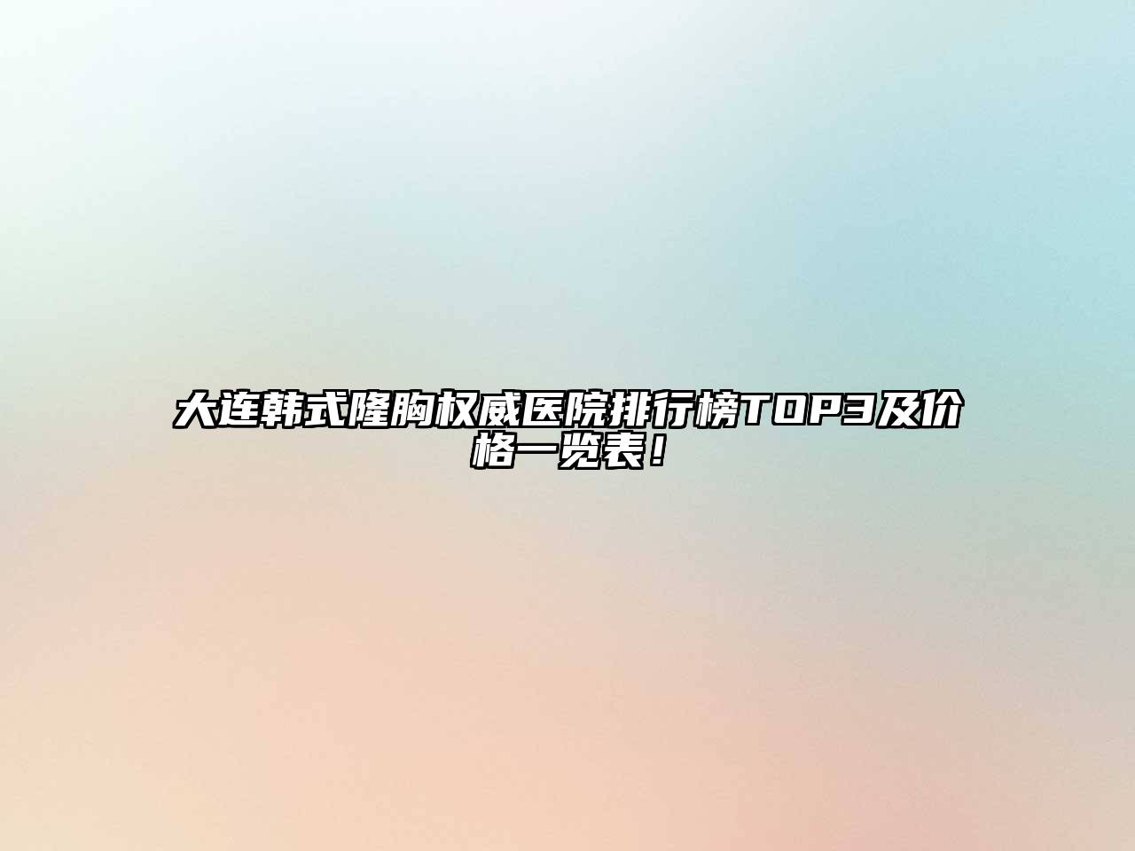大连韩式隆胸权威医院排行榜TOP3及价格一览表！