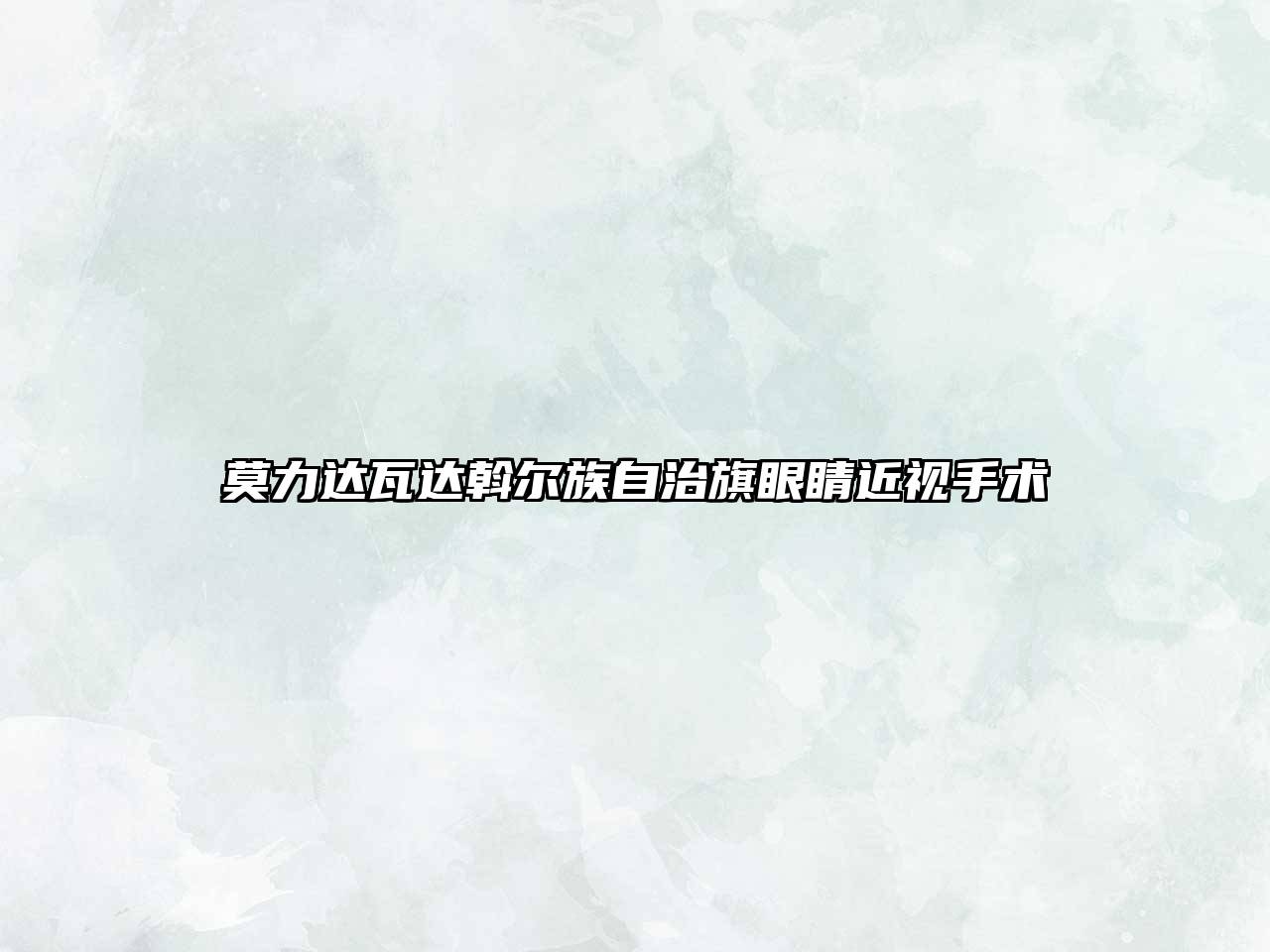 莫力达瓦达斡尔族自治旗眼睛近视手术