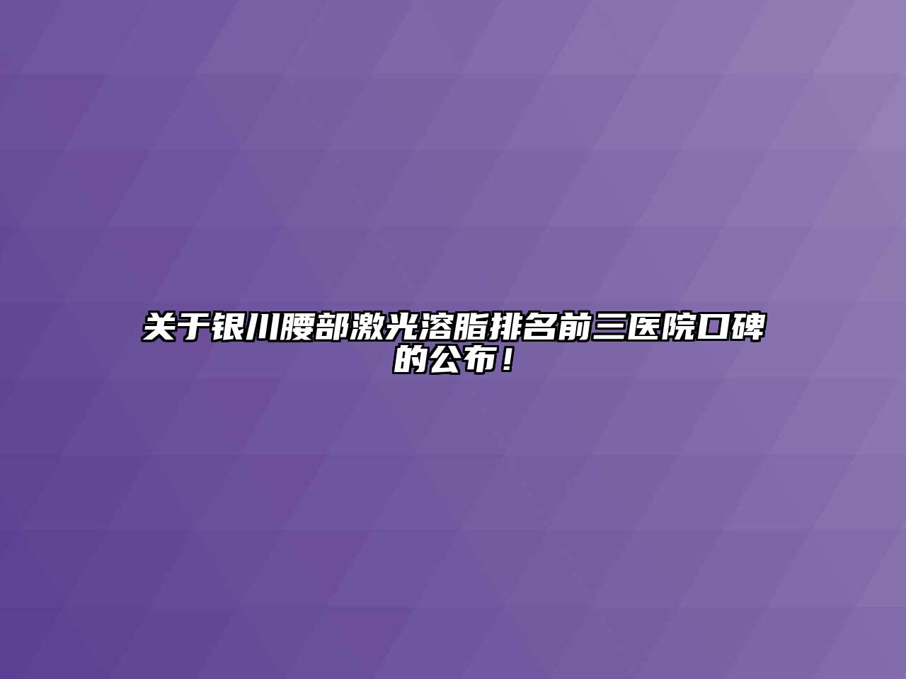 关于银川腰部激光溶脂排名前三医院口碑的公布！