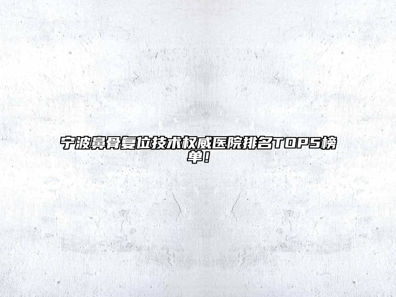 宁波鼻骨复位技术权威医院排名TOP5榜单！