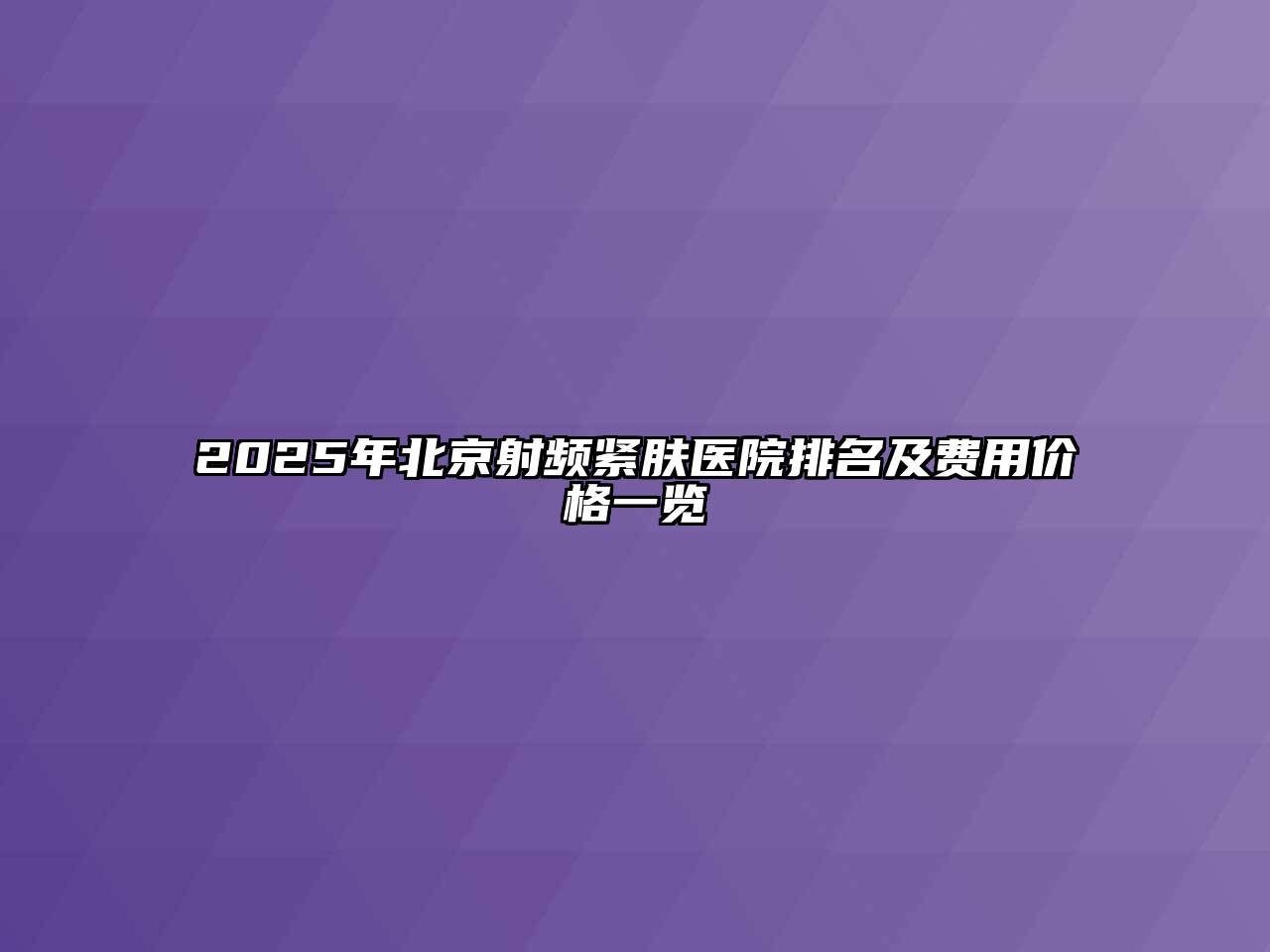 2025年北京射频紧肤医院排名及费用价格一览