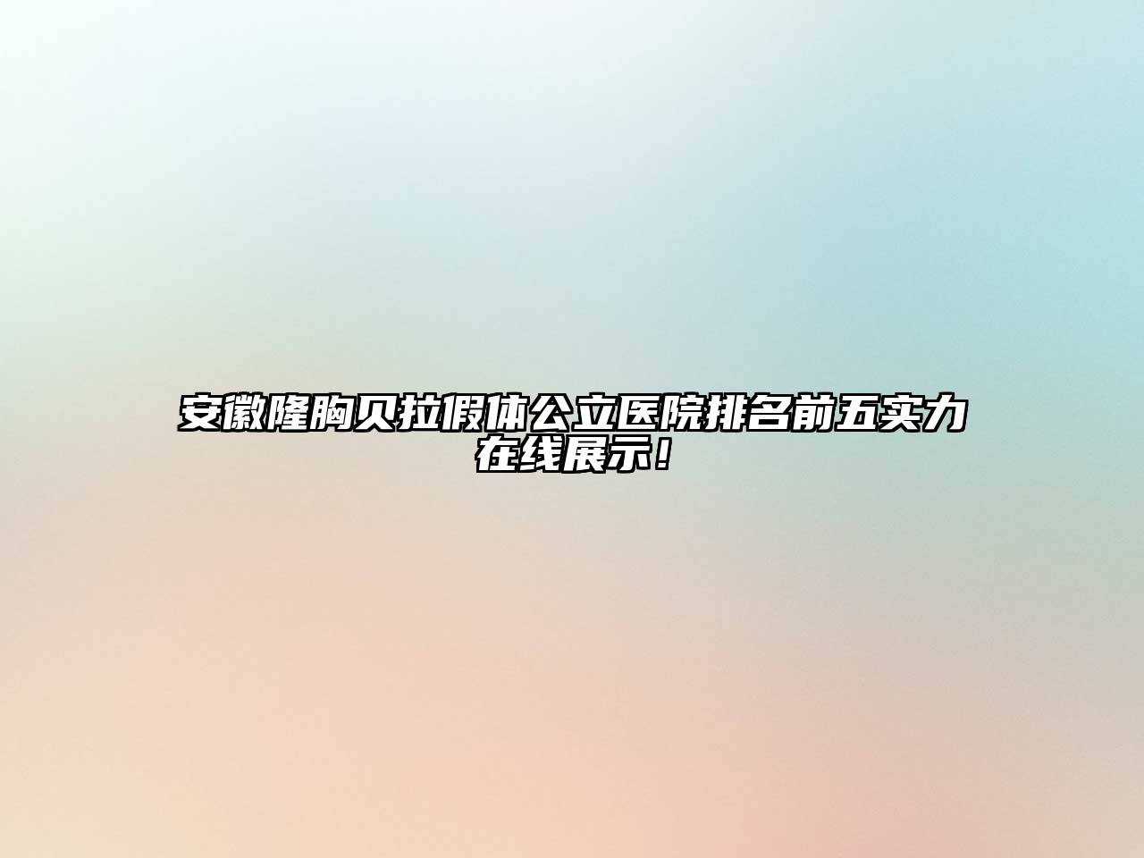 安徽隆胸贝拉假体公立医院排名前五实力在线展示！