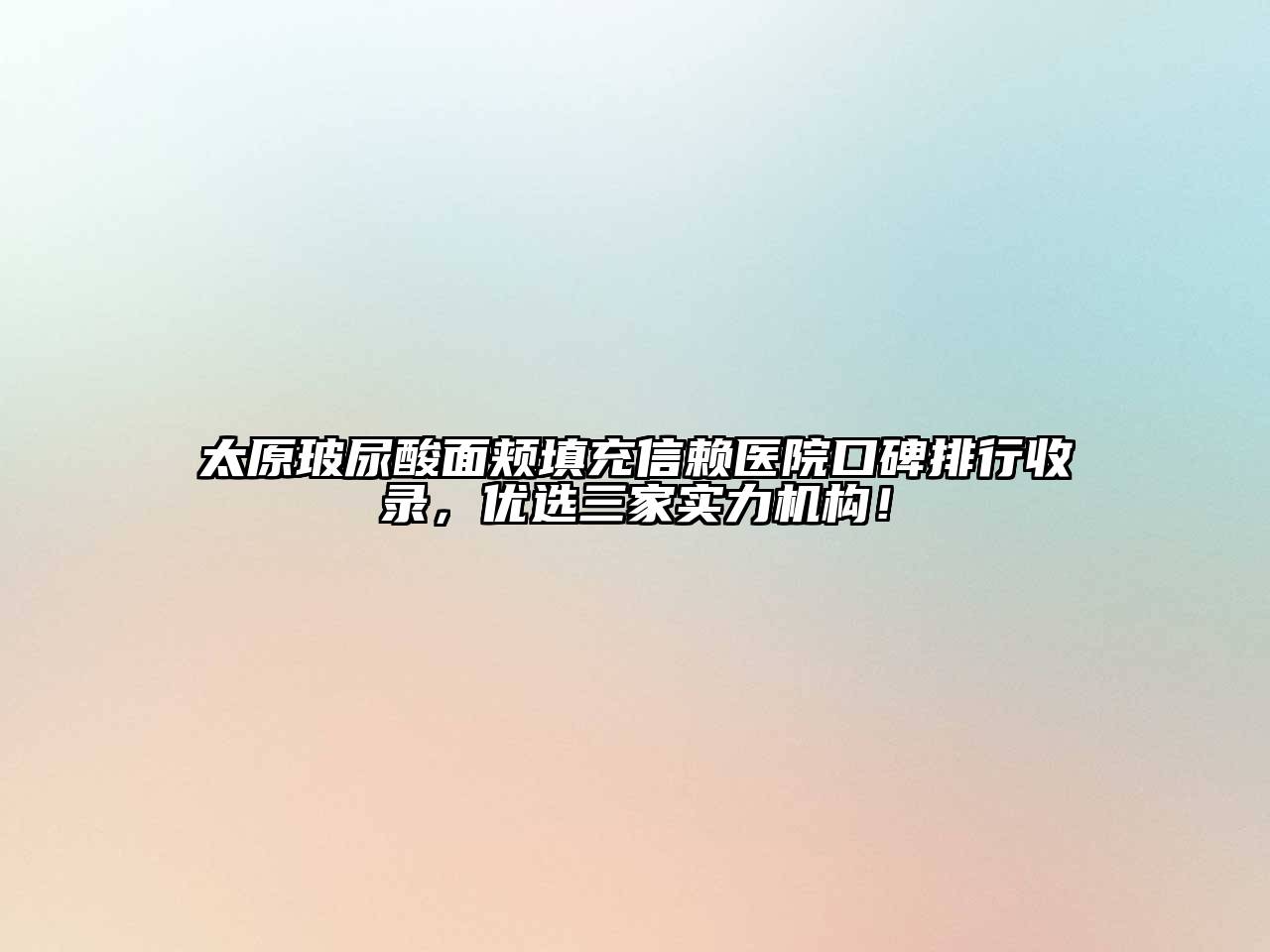 太原玻尿酸面颊填充信赖医院口碑排行收录，优选三家实力机构！