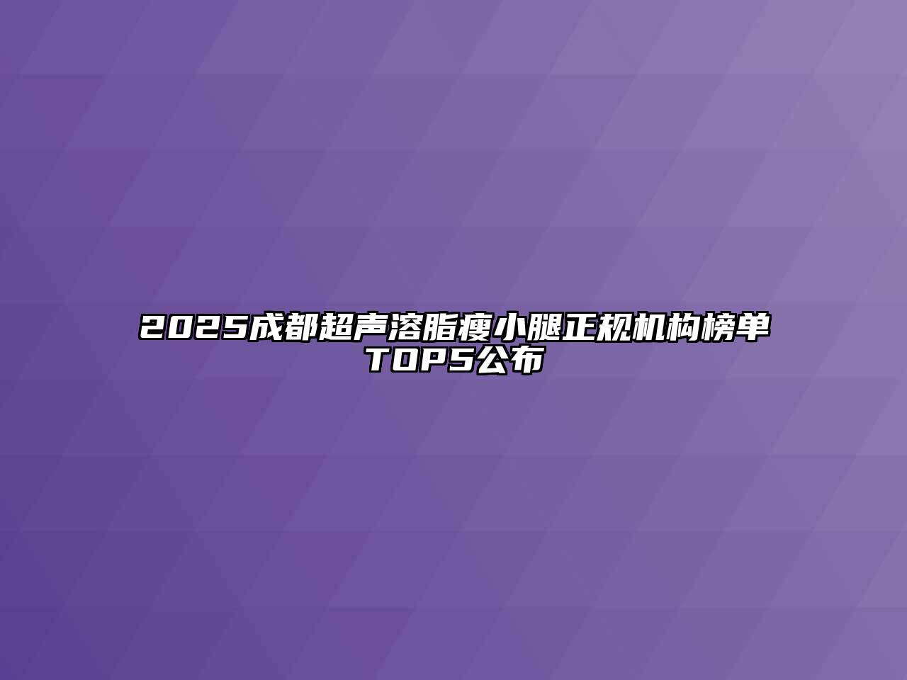 2025成都超声溶脂瘦小腿正规机构榜单TOP5公布